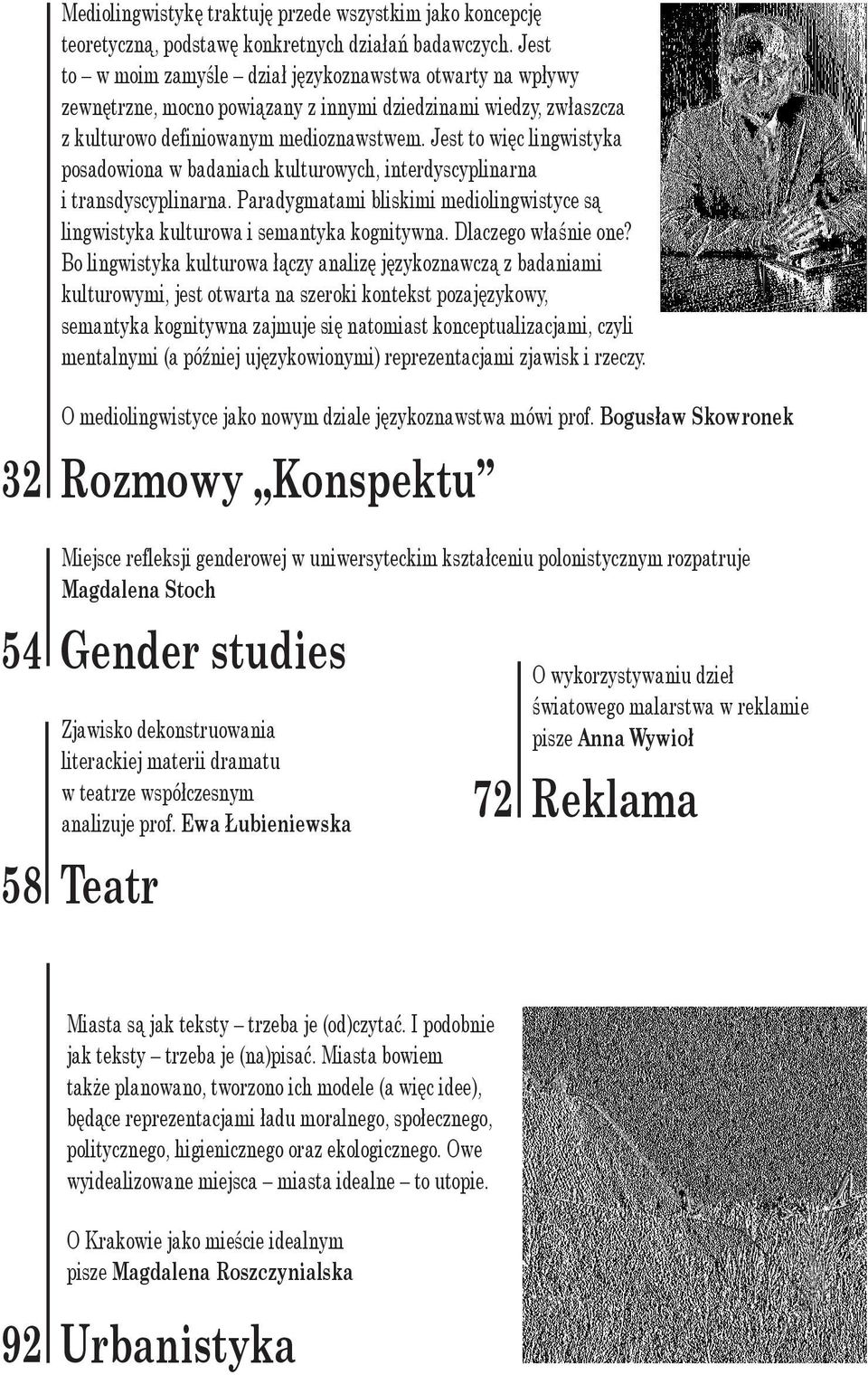 Jest to więc lingwistyka posadowiona w badaniach kulturowych, interdyscyplinarna i transdyscyplinarna. Paradygmatami bliskimi mediolingwistyce są lingwistyka kulturowa i semantyka kognitywna.