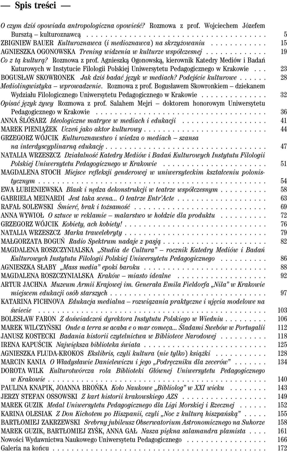 Agnieszką Ogonowską, kierownik Katedry Mediów i Badań Kuturowych w Instytucie Filologii Polskiej Uniwersytetu Pedagogicznego w Krakowie... 23 BOGUSŁAW SKOWRONEK Jak dziś badać język w mediach?