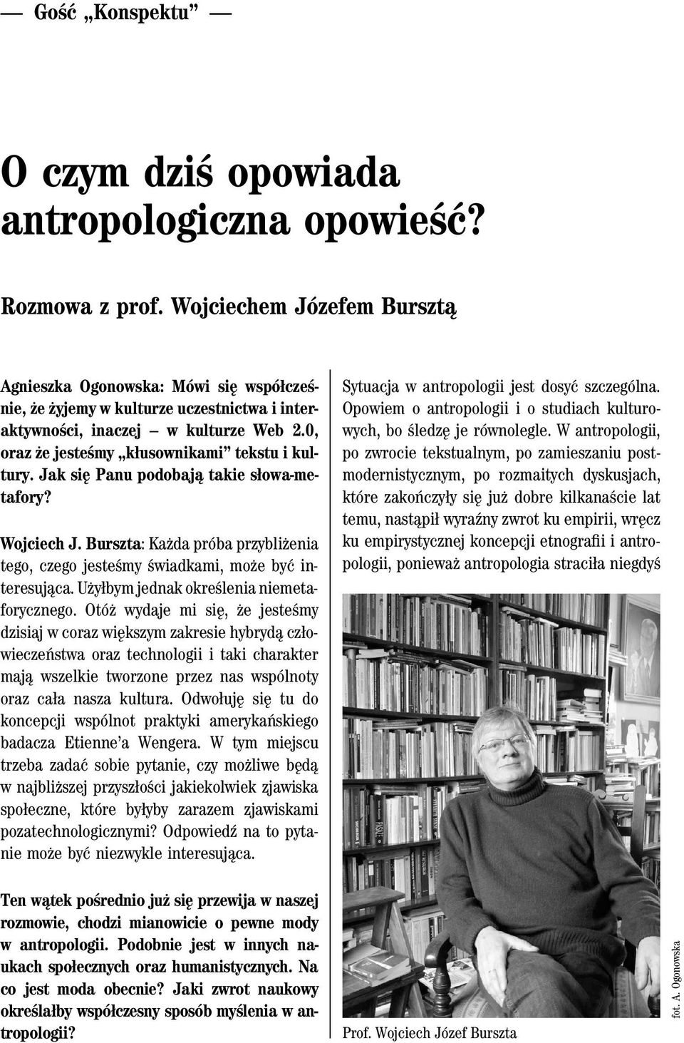 Jak się Panu podobają takie słowa-metafory? Wojciech J. Burszta: Każda próba przybliżenia tego, czego jesteśmy świadkami, może być interesująca. Użyłbym jednak określenia niemetaforycznego.