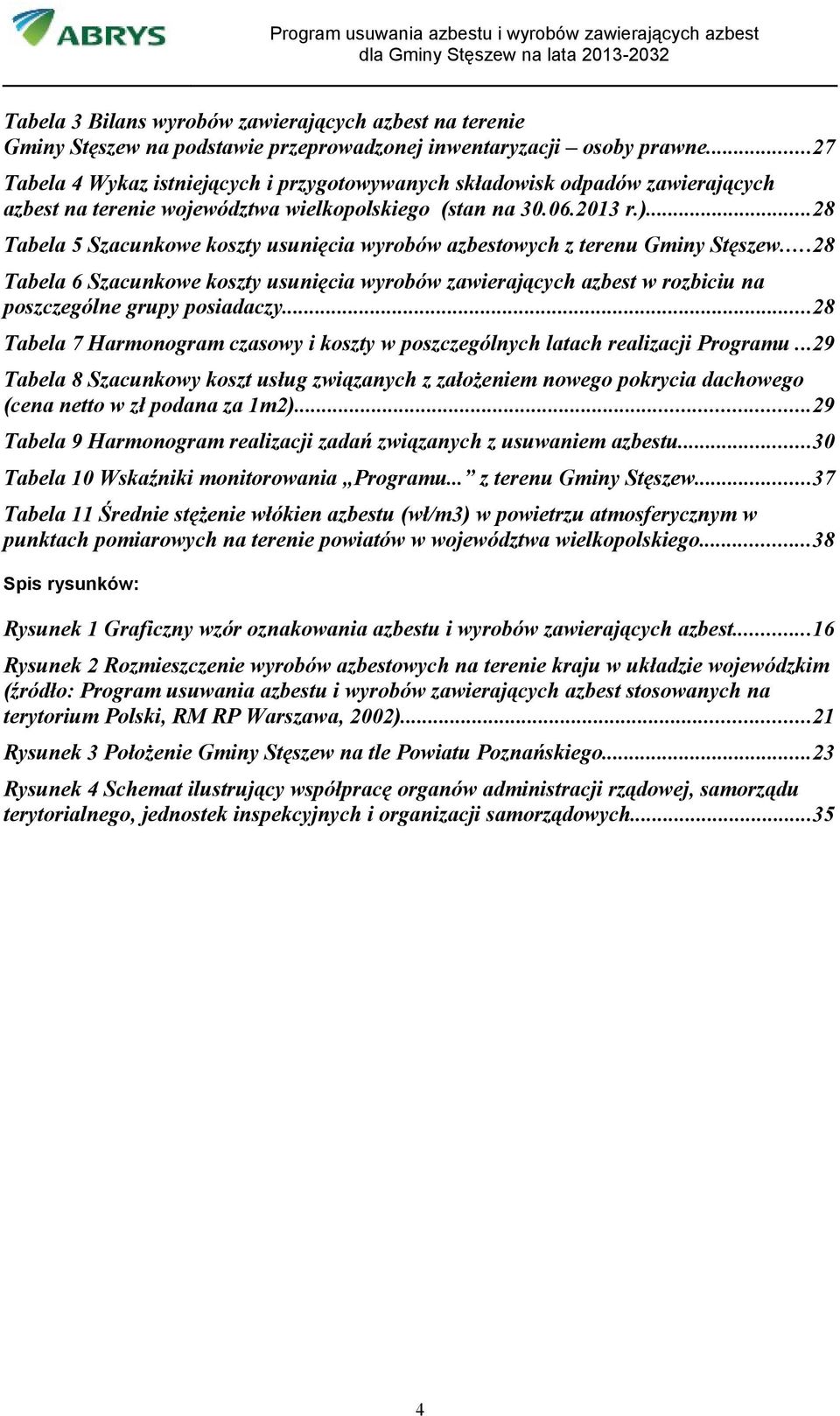 ..28 Tabela 5 Szacunkowe koszty usunięcia wyrobów azbestowych z terenu Gminy Stęszew...28 Tabela 6 Szacunkowe koszty usunięcia wyrobów zawierających azbest w rozbiciu na poszczególne grupy posiadaczy.