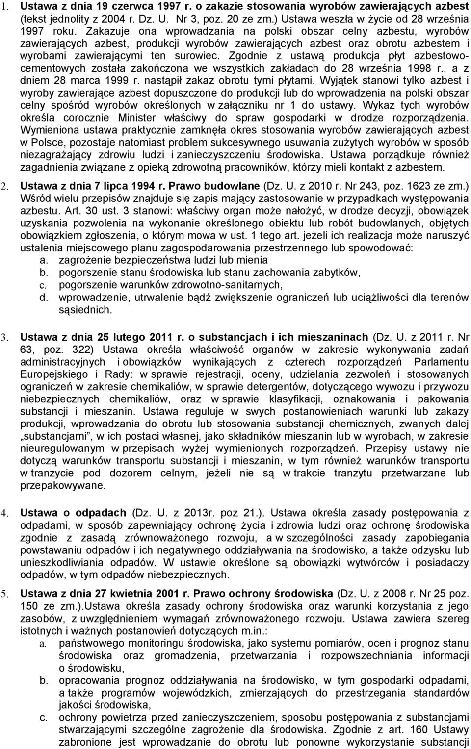 Zgodnie z ustawą produkcja płyt azbestowocementowych została zakończona we wszystkich zakładach do 28 września 1998 r., a z dniem 28 marca 1999 r. nastąpił zakaz obrotu tymi płytami.