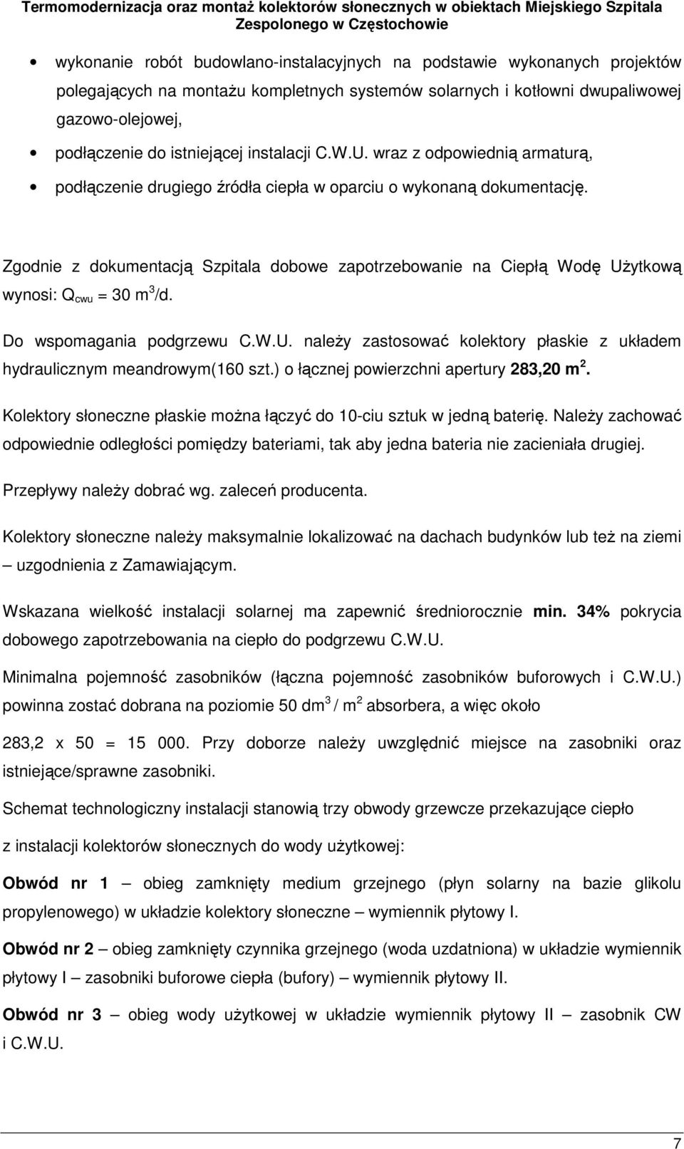 Zgodnie z dokumentacją Szpitala dobowe zapotrzebowanie na Ciepłą Wodę Użytkową wynosi: Q cwu = 30 m 3 /d. Do wspomagania podgrzewu C.W.U. należy zastosować kolektory płaskie z układem hydraulicznym meandrowym(160 szt.