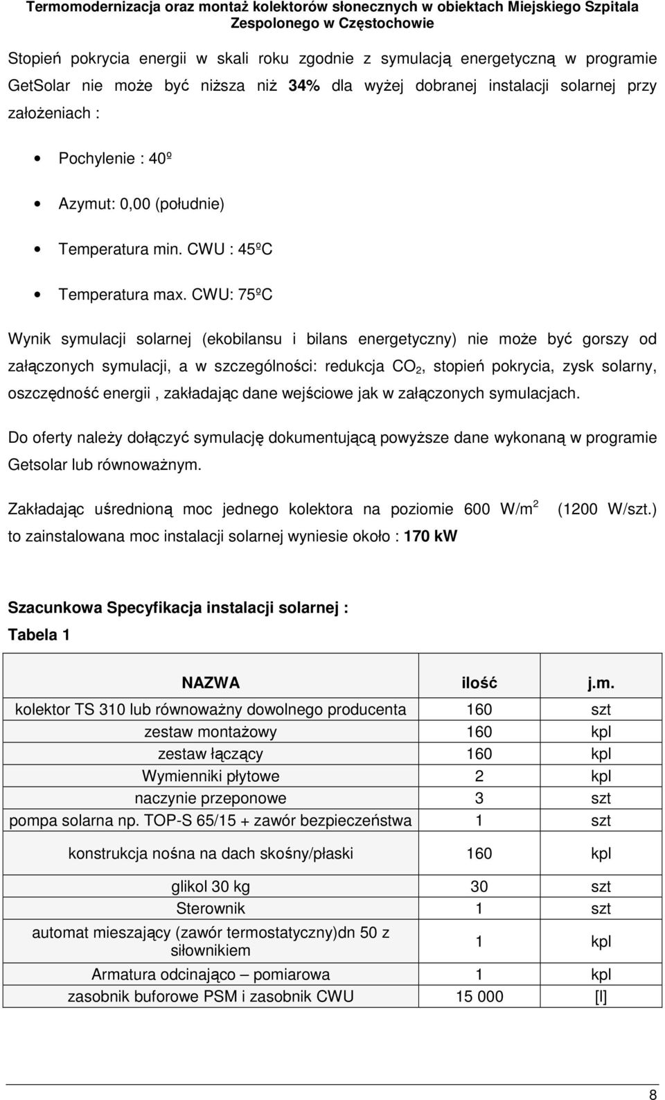 CWU: 75ºC Wynik symulacji solarnej (ekobilansu i bilans energetyczny) nie może być gorszy od załączonych symulacji, a w szczególności: redukcja CO 2, stopień pokrycia, zysk solarny, oszczędność