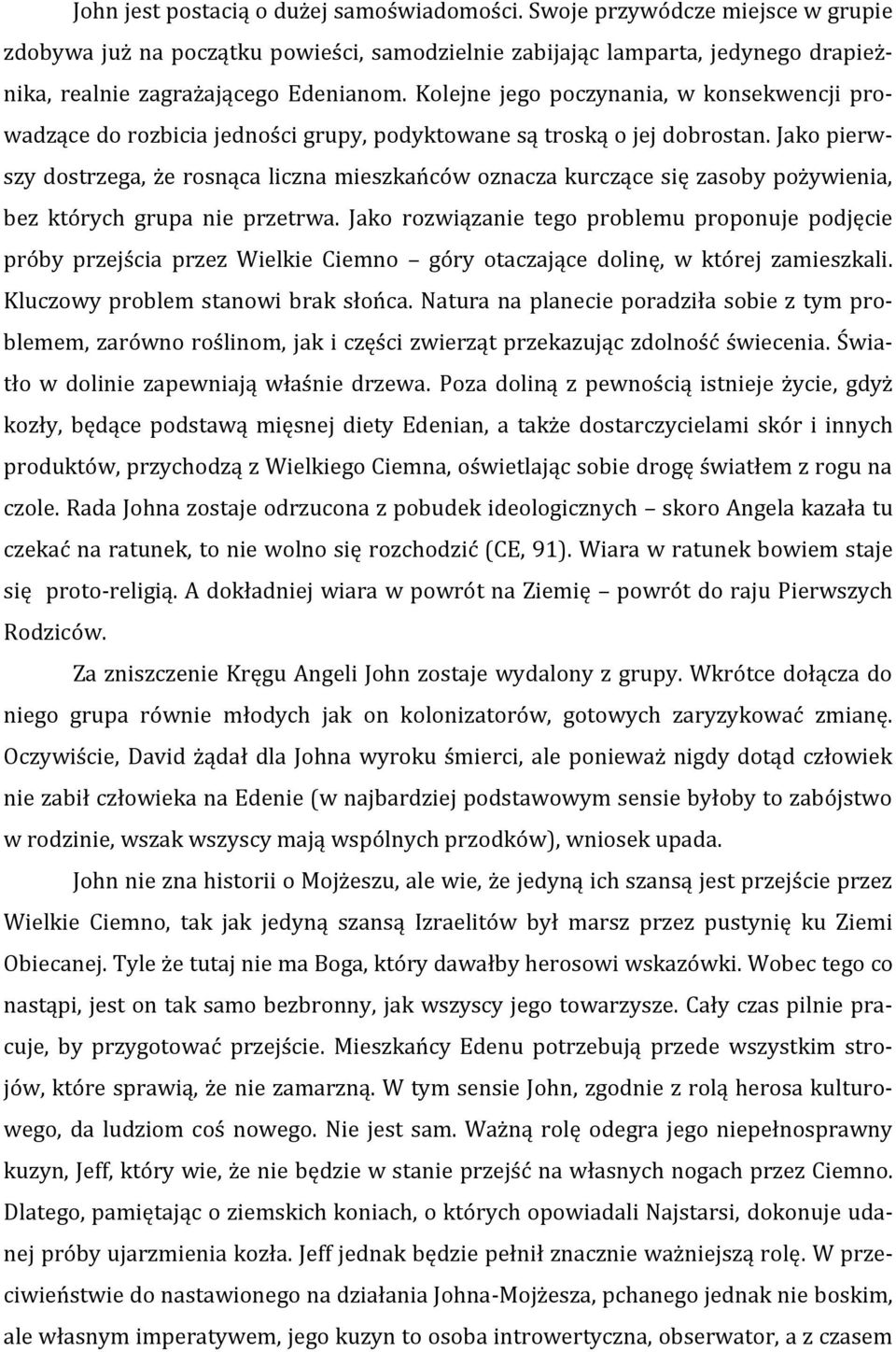 Jako pierwszy dostrzega, że rosnąca liczna mieszkańców oznacza kurczące się zasoby pożywienia, bez których grupa nie przetrwa.