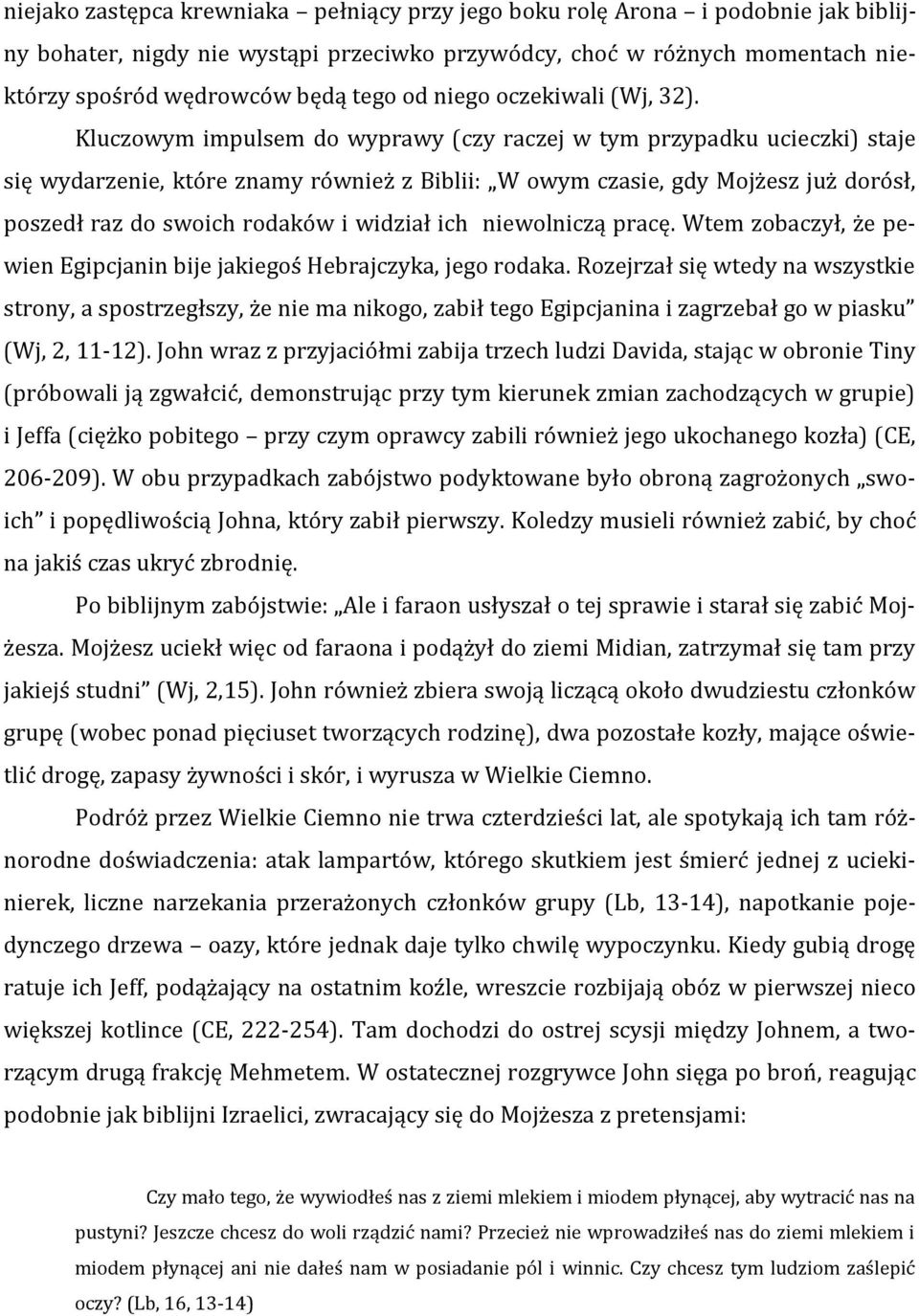 Kluczowym impulsem do wyprawy (czy raczej w tym przypadku ucieczki) staje się wydarzenie, które znamy również z Biblii: W owym czasie, gdy Mojżesz już dorósł, poszedł raz do swoich rodaków i widział