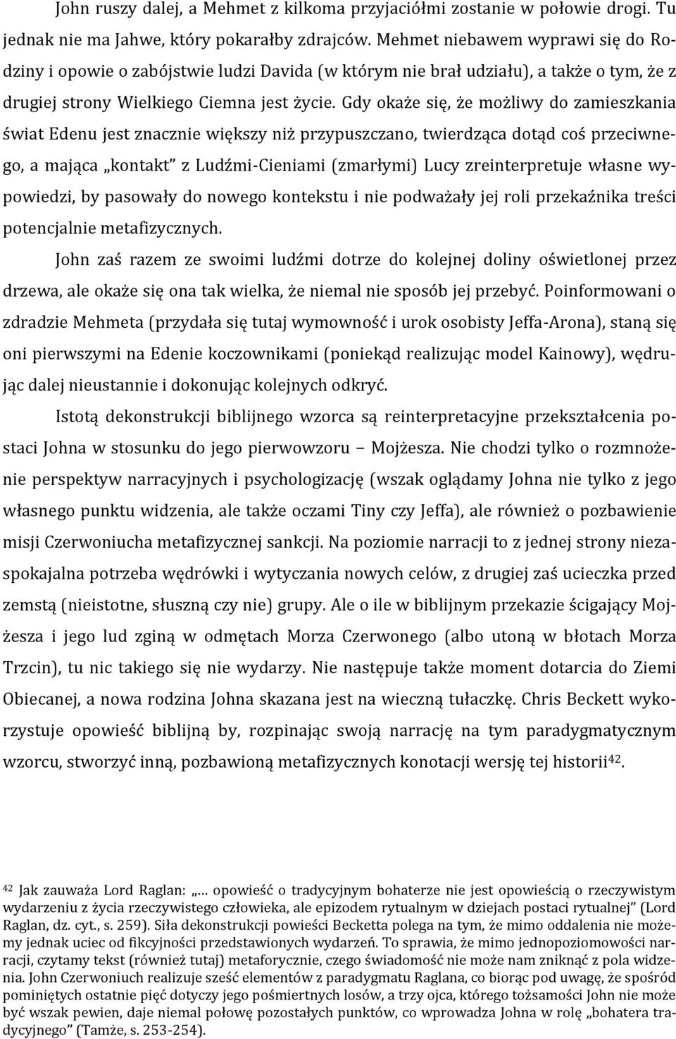 Gdy okaże się, że możliwy do zamieszkania świat Edenu jest znacznie większy niż przypuszczano, twierdząca dotąd coś przeciwnego, a mająca kontakt z Ludźmi-Cieniami (zmarłymi) Lucy zreinterpretuje