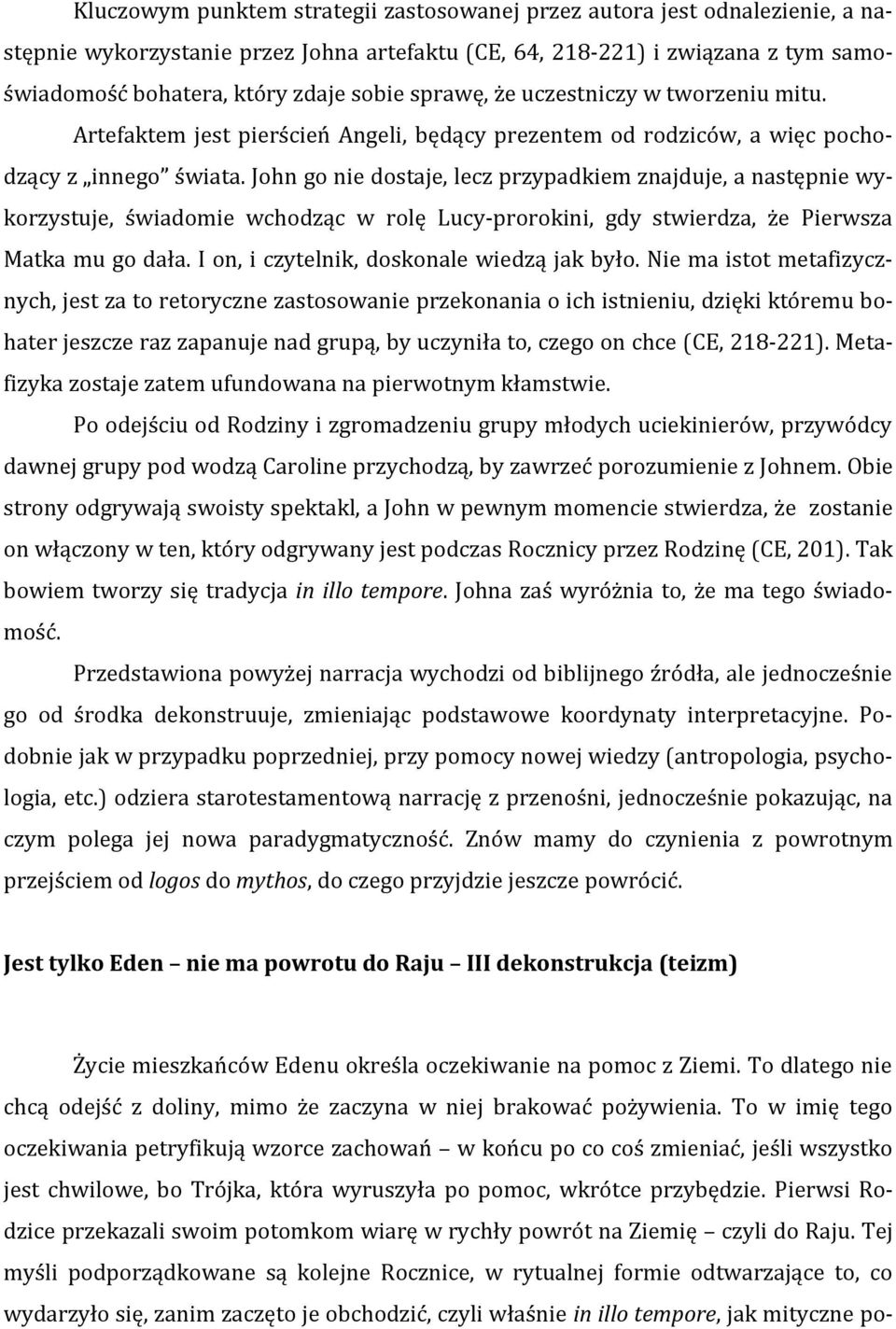 John go nie dostaje, lecz przypadkiem znajduje, a następnie wykorzystuje, świadomie wchodząc w rolę Lucy-prorokini, gdy stwierdza, że Pierwsza Matka mu go dała.