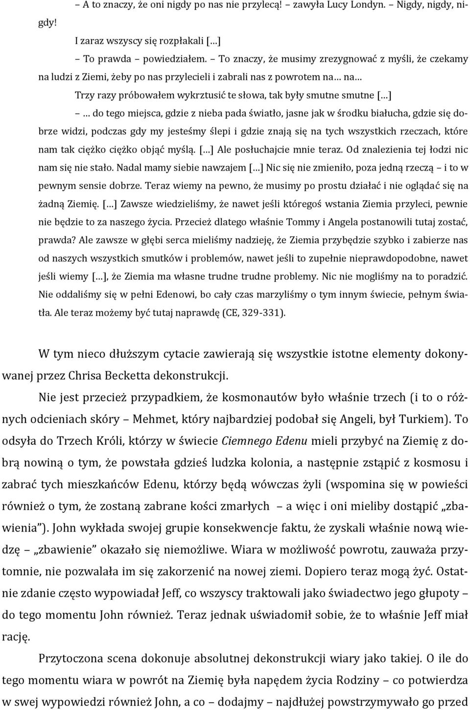 tego miejsca, gdzie z nieba pada światło, jasne jak w środku białucha, gdzie się dobrze widzi, podczas gdy my jesteśmy ślepi i gdzie znają się na tych wszystkich rzeczach, które nam tak ciężko ciężko