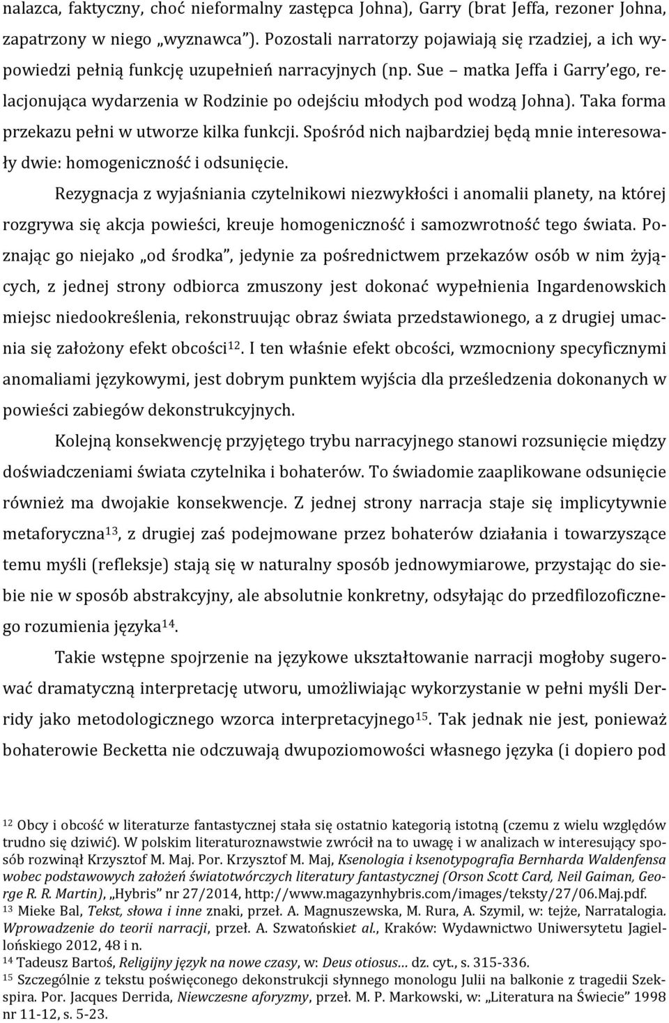 Sue matka Jeffa i Garry ego, relacjonująca wydarzenia w Rodzinie po odejściu młodych pod wodzą Johna). Taka forma przekazu pełni w utworze kilka funkcji.