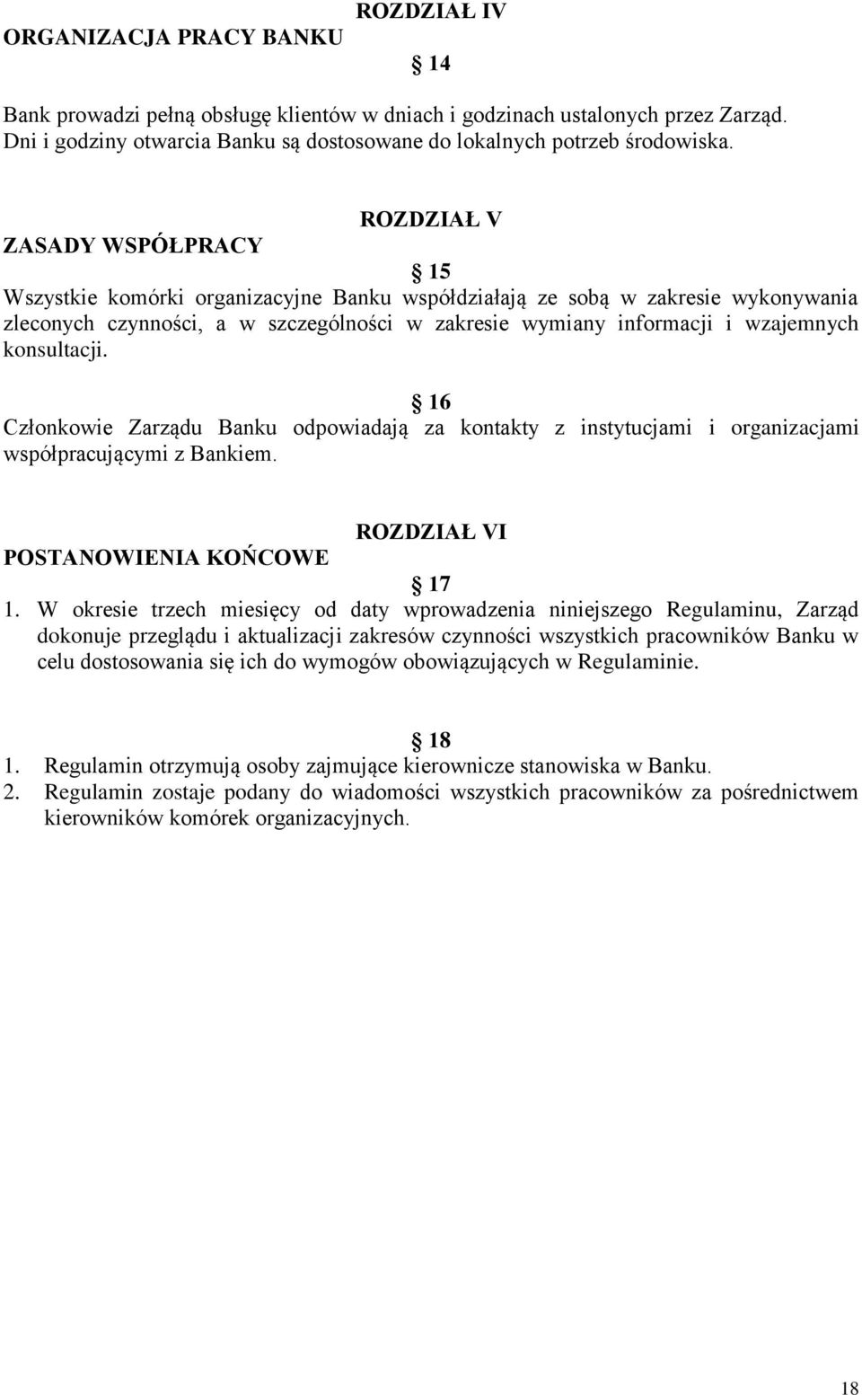 konsultacji. 16 Członkowie Zarządu Banku odpowiadają za kontakty z instytucjami i organizacjami współpracującymi z Bankiem. ROZDZIAŁ VI POSTANOWIENIA KOŃCOWE 17 1.