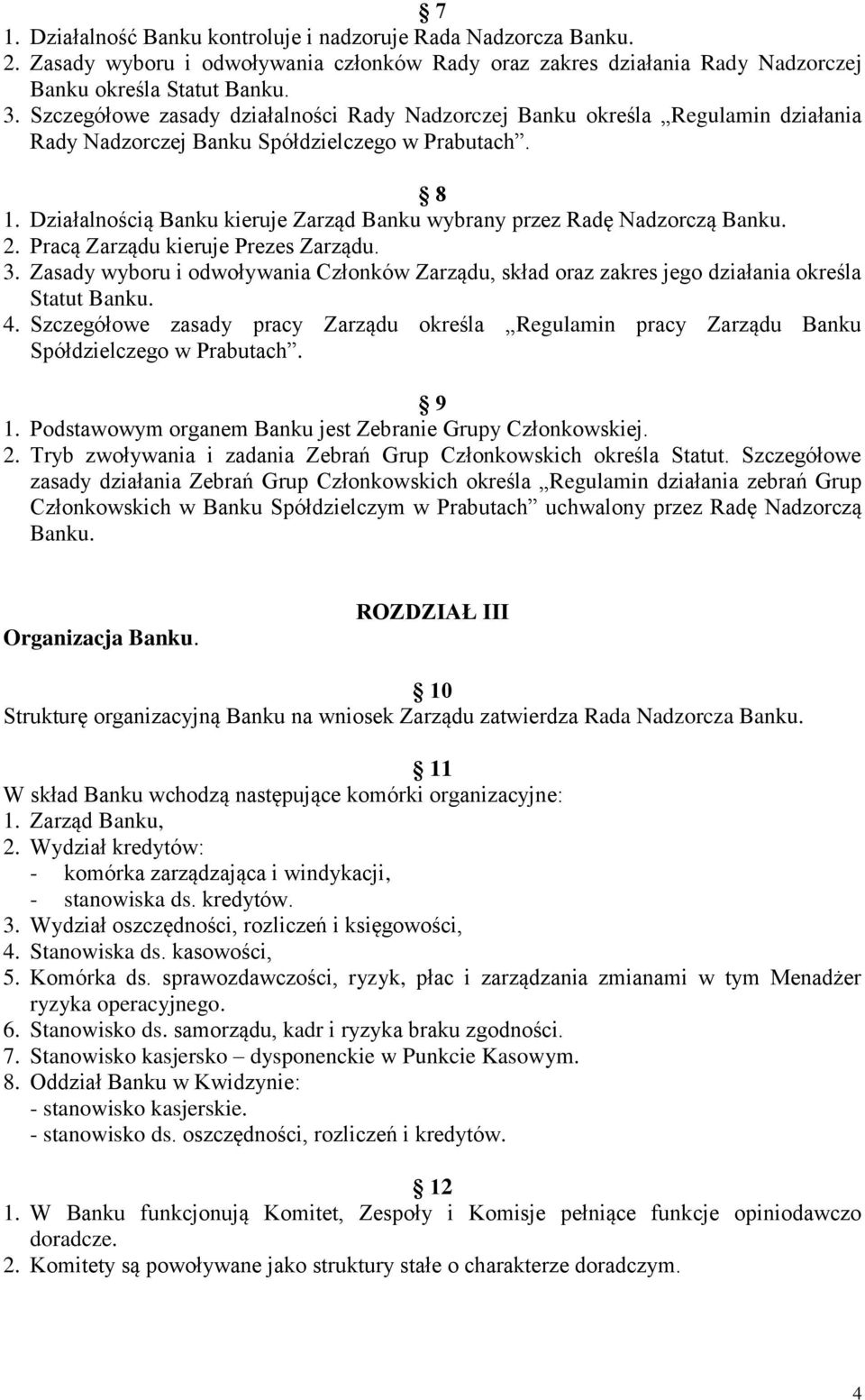 Działalnością Banku kieruje Zarząd Banku wybrany przez Radę Nadzorczą Banku. 2. Pracą Zarządu kieruje Prezes Zarządu. 3.