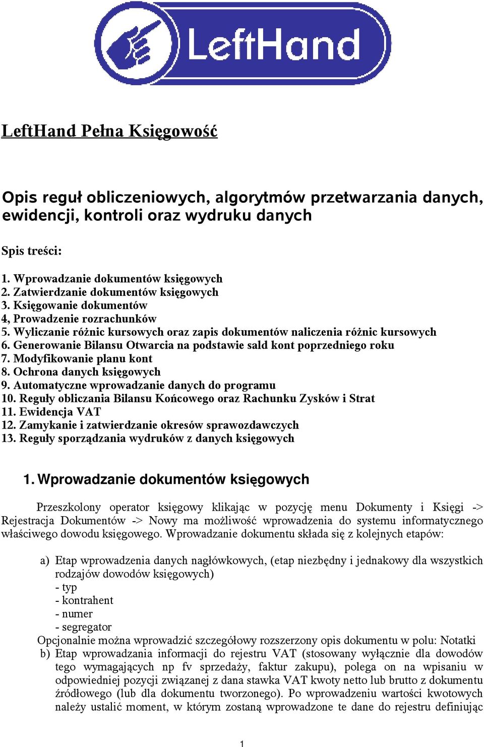 Generowanie Bilansu Otwarcia na podstawie sald kont poprzedniego roku 7. Modyfikowanie planu kont 8. Ochrona danych księgowych 9. Automatyczne wprowadzanie danych do programu 10.