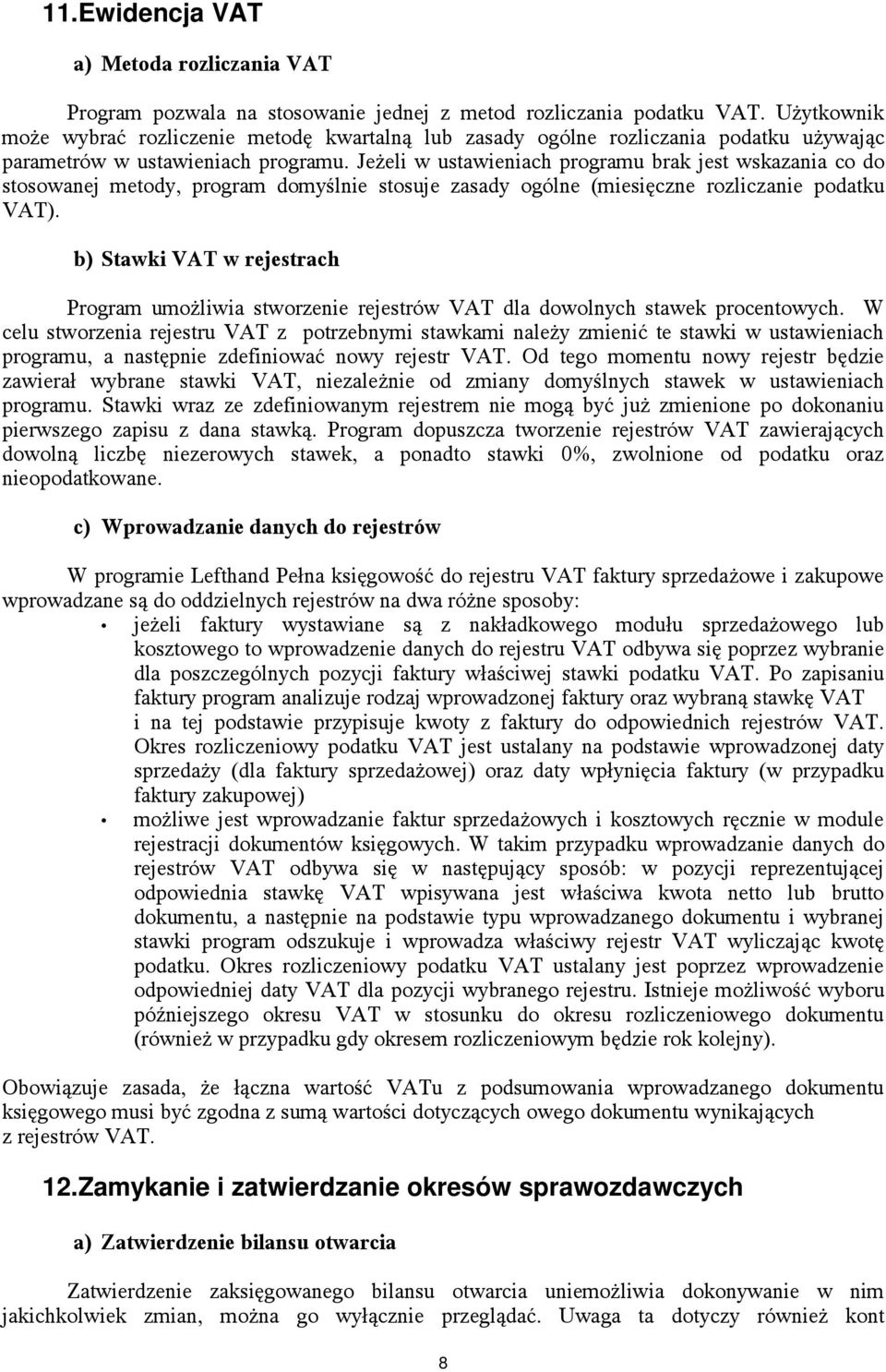 Jeżeli w ustawieniach programu brak jest wskazania co do stosowanej metody, program domyślnie stosuje zasady ogólne (miesięczne rozliczanie podatku VAT).