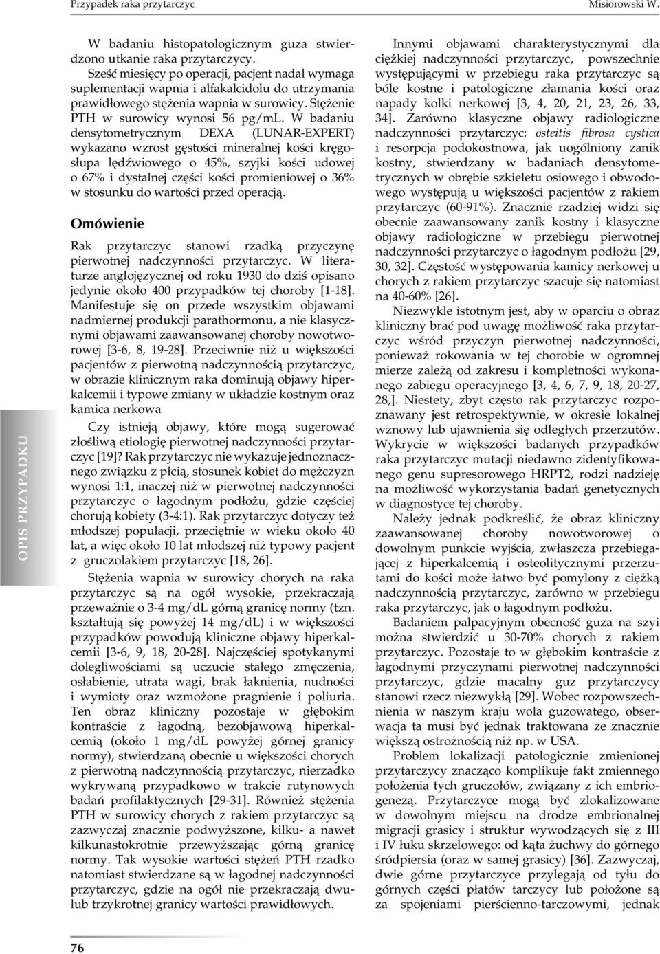 W badaniu densytometrycznym DEXA (LUNAR-EXPERT) wykazano wzrost gęstości mineralnej kości kręgosłupa lędźwiowego o 45%, szyjki kości udowej o 67% i dystalnej części kości promieniowej o 36% w