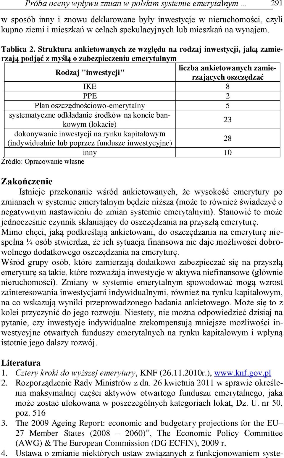 Struktura ankietowanych ze względu na rodzaj inwestycji, jaką zamierzają podjąć z myślą o zabezpieczeniu emerytalnym Rodzaj "inwestycji" liczba ankietowanych zamierzających oszczędzać IKE 8 PPE 2