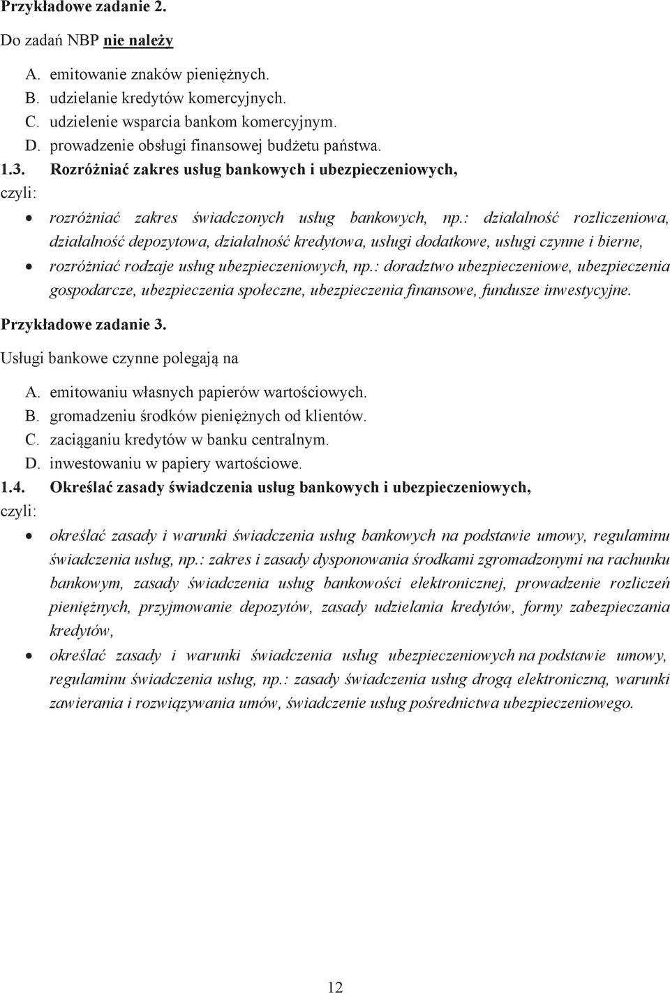 : dzia alno rozliczeniowa, dzia alno depozytowa, dzia alno kredytowa, us ugi dodatkowe, us ugi czynne i bierne, rozró nia rodzaje us ug ubezpieczeniowych, np.