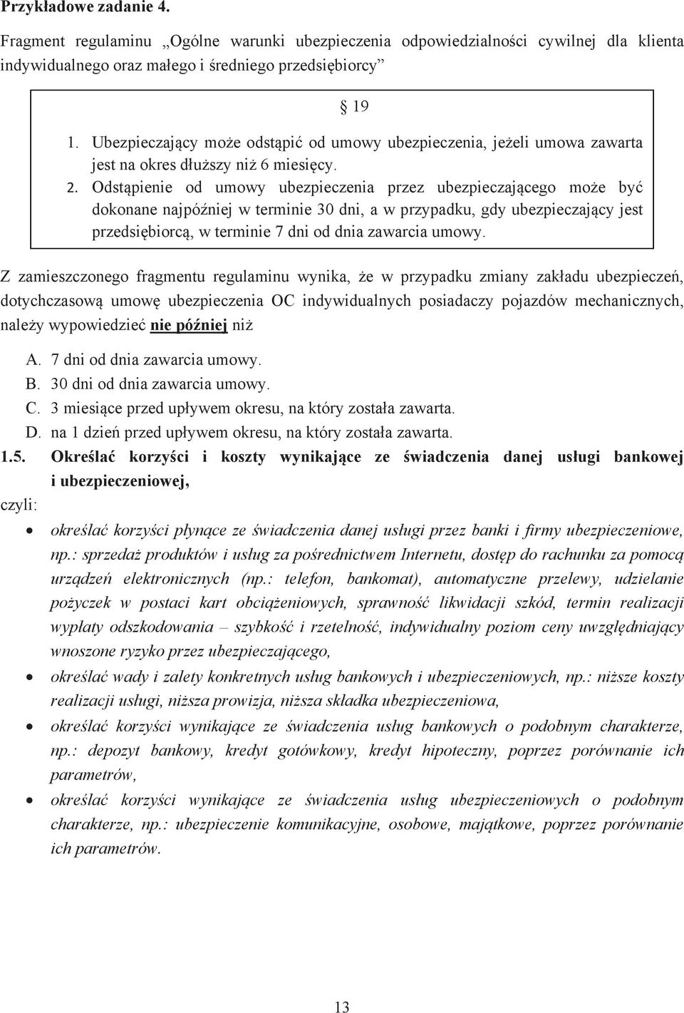 Odst pienie od umowy ubezpieczenia przez ubezpieczaj cego mo e by dokonane najpó niej w terminie 30 dni, a w przypadku, gdy ubezpieczaj cy jest przedsi biorc, w terminie 7 dni od dnia zawarcia umowy.