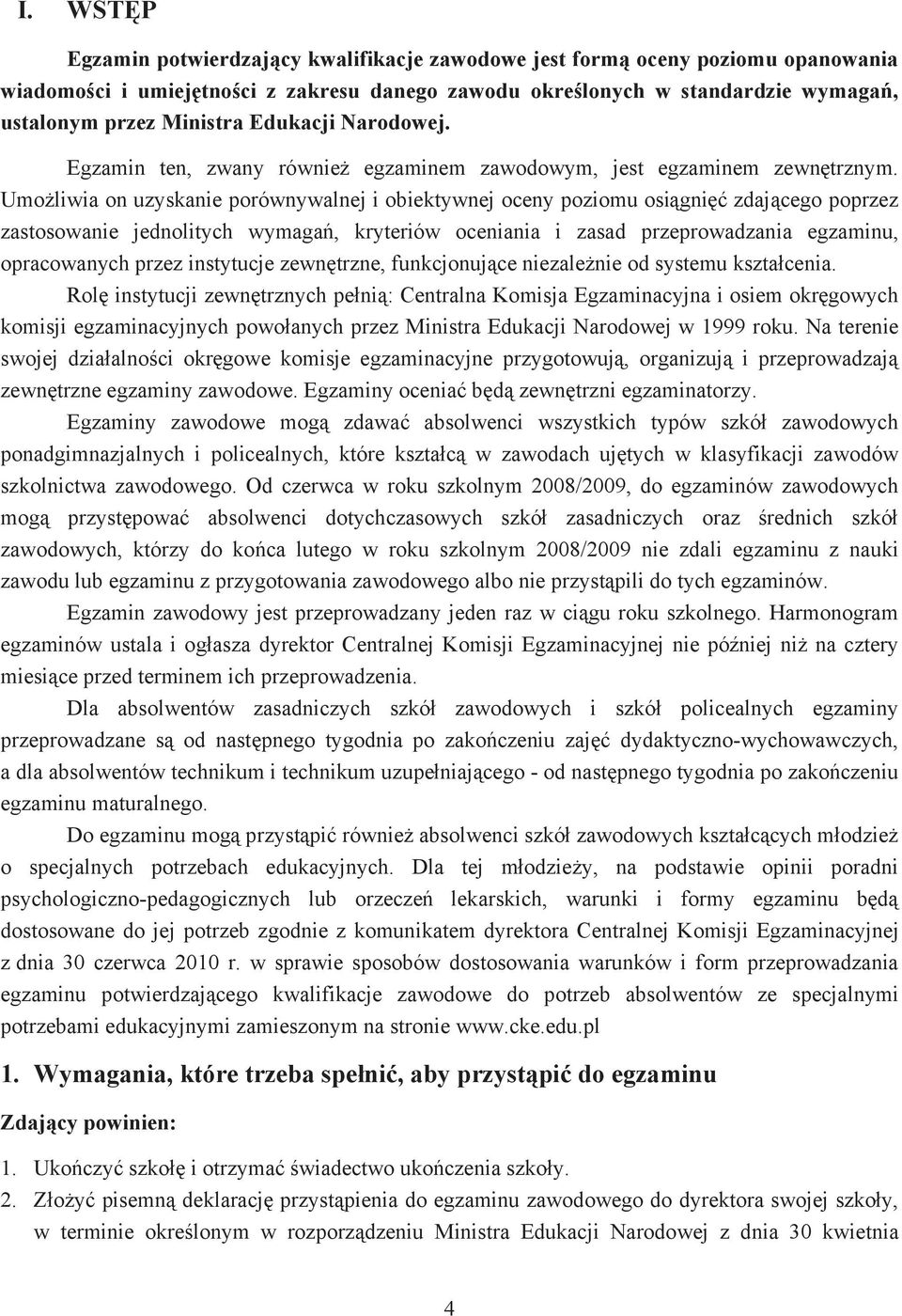 Umo liwia on uzyskanie porównywalnej i obiektywnej oceny poziomu osi gni zdaj cego poprzez zastosowanie jednolitych wymaga, kryteriów oceniania i zasad przeprowadzania egzaminu, opracowanych przez