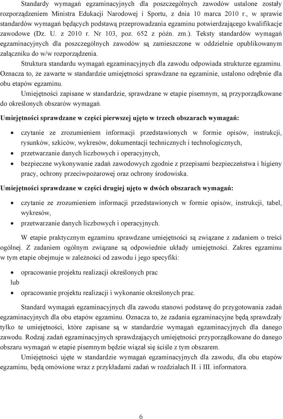 Teksty standardów wymaga egzaminacyjnych dla poszczególnych zawodów s zamieszczone w oddzielnie opublikowanym za czniku do w/w rozporz dzenia.