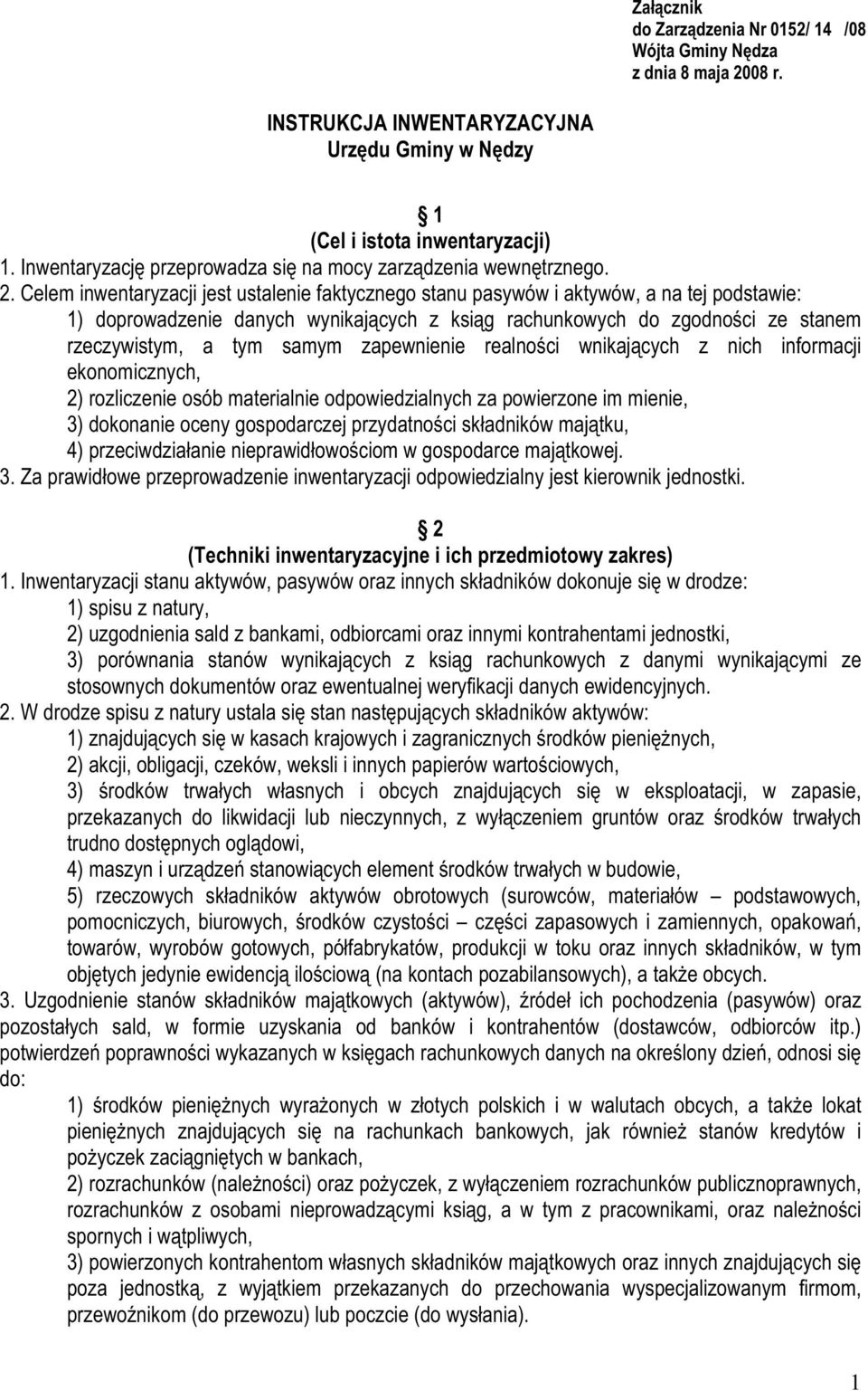 Celem inwentaryzacji jest ustalenie faktycznego stanu pasywów i aktywów, a na tej podstawie: 1) doprowadzenie danych wynikających z ksiąg rachunkowych do zgodności ze stanem rzeczywistym, a tym samym