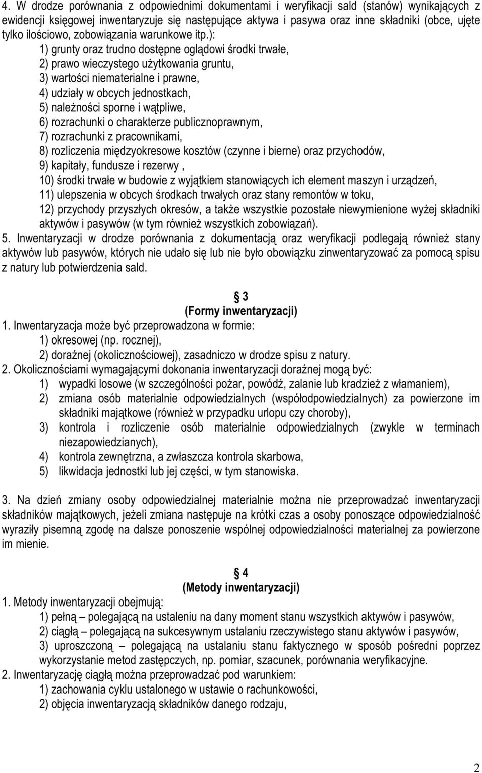 ): 1) grunty oraz trudno dostępne oglądowi środki trwałe, 2) prawo wieczystego uŝytkowania gruntu, 3) wartości niematerialne i prawne, 4) udziały w obcych jednostkach, 5) naleŝności sporne i