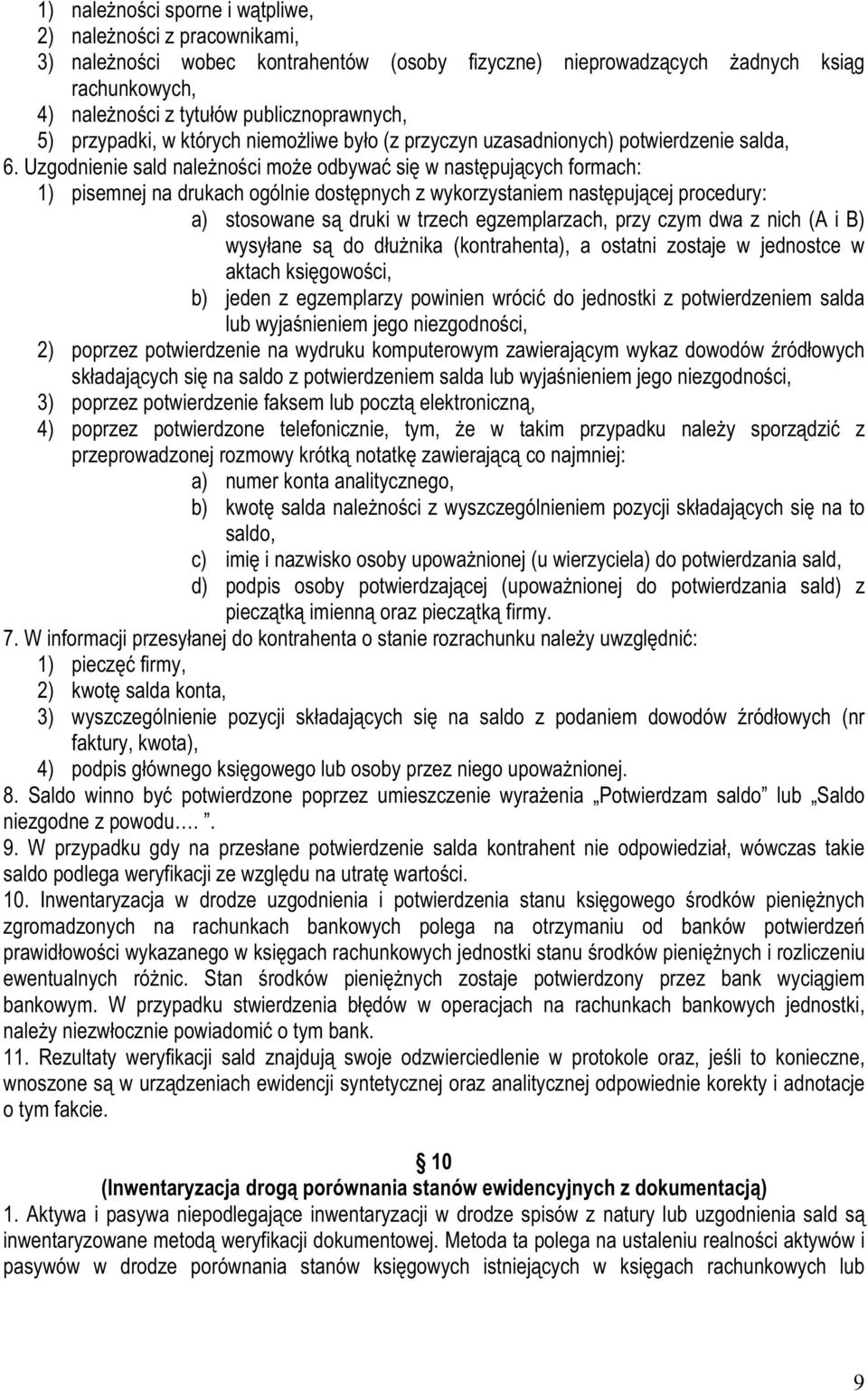 Uzgodnienie sald naleŝności moŝe odbywać się w następujących formach: 1) pisemnej na drukach ogólnie dostępnych z wykorzystaniem następującej procedury: a) stosowane są druki w trzech egzemplarzach,