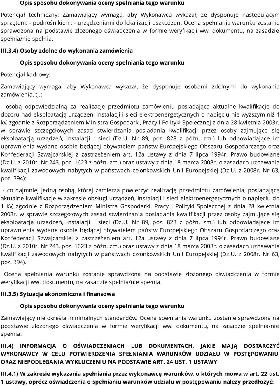 4) Osoby zdolne do wykonania zamówienia Opis sposobu dokonywania oceny spełniania tego warunku Potencjał kadrowy: Zamawiający wymaga, aby Wykonawca wykazał, że dysponuje osobami zdolnymi do wykonania