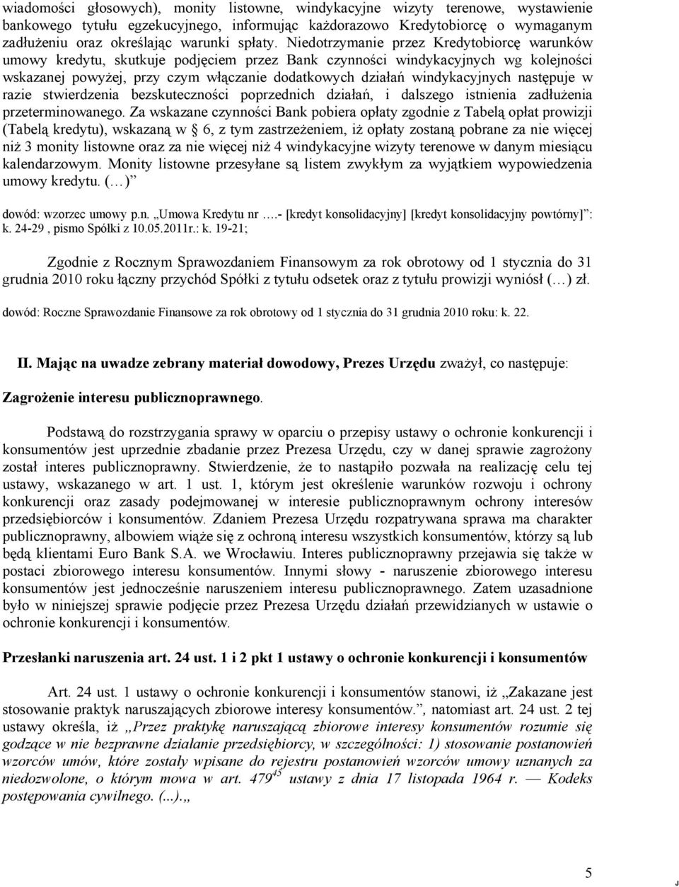 Niedotrzymanie przez Kredytobiorcę warunków umowy kredytu, skutkuje podjęciem przez Bank czynności windykacyjnych wg kolejności wskazanej powyżej, przy czym włączanie dodatkowych działań