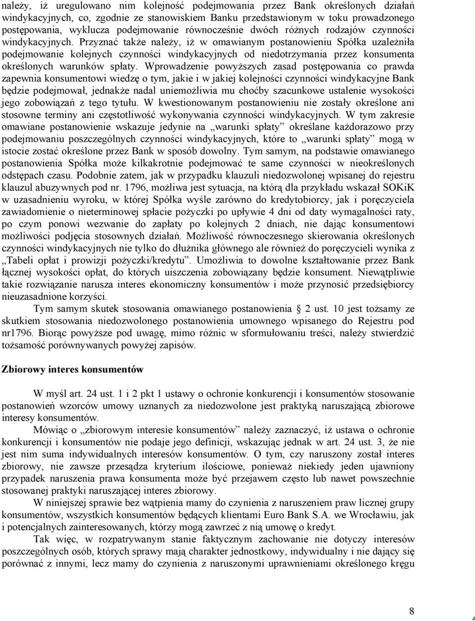 Przyznać także należy, iż w omawianym postanowieniu Spółka uzależniła podejmowanie kolejnych czynności windykacyjnych od niedotrzymania przez konsumenta określonych warunków spłaty.