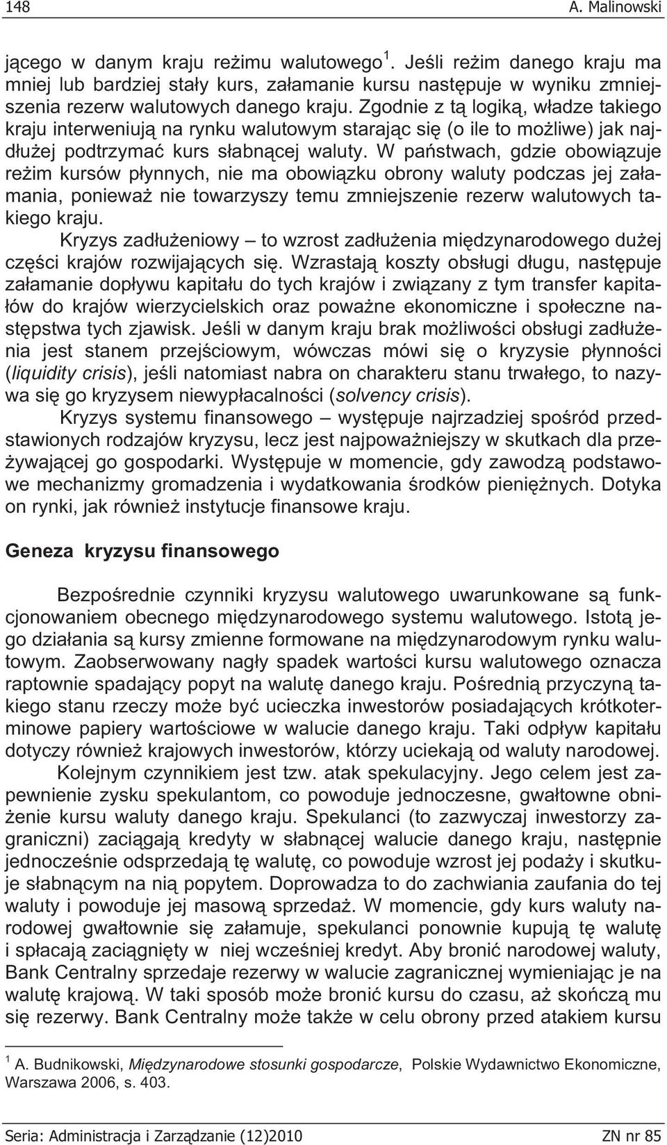 W pa stwach, gdzie obowi zuje re im kursów p ynnych, nie ma obowi zku obrony waluty podczas jej za amania, poniewa nie towarzyszy temu zmniejszenie rezerw walutowych takiego kraju.