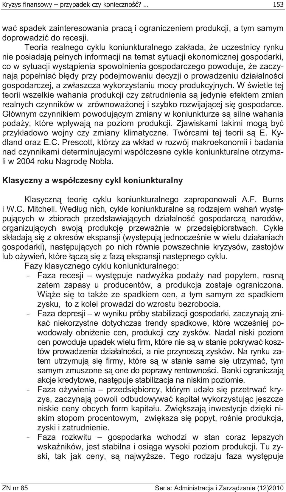 powoduje, e zaczynaj pope nia b dy przy podejmowaniu decyzji o prowadzeniu dzia alno ci gospodarczej, a zw aszcza wykorzystaniu mocy produkcyjnych.