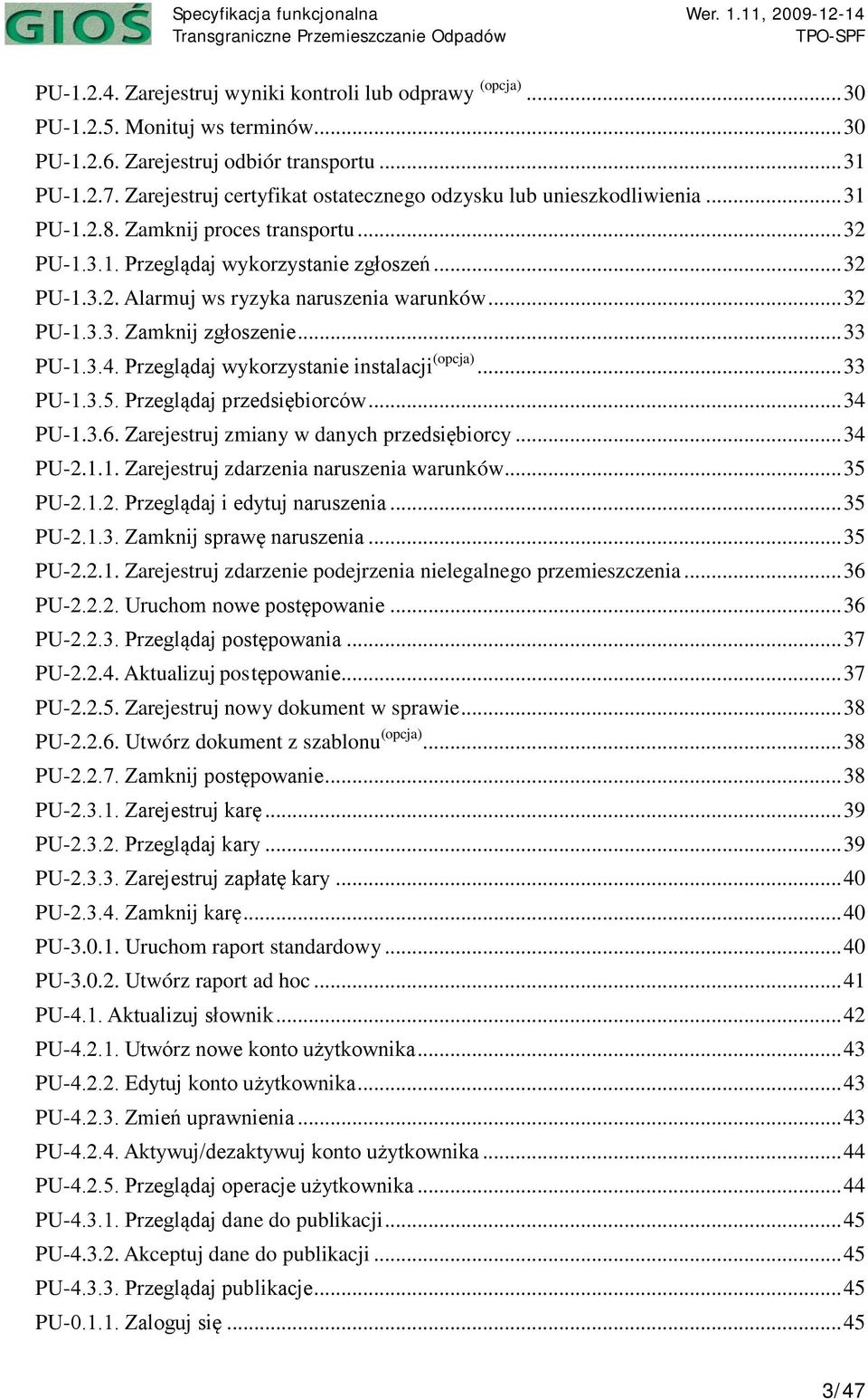 .. 32 PU-1.3.3. Zamknij zgłoszenie... 33 PU-1.3.4. Przeglądaj wykorzystanie instalacji (opcja)... 33 PU-1.3.5. Przeglądaj przedsiębiorców... 34 PU-1.3.6. Zarejestruj zmiany w danych przedsiębiorcy.