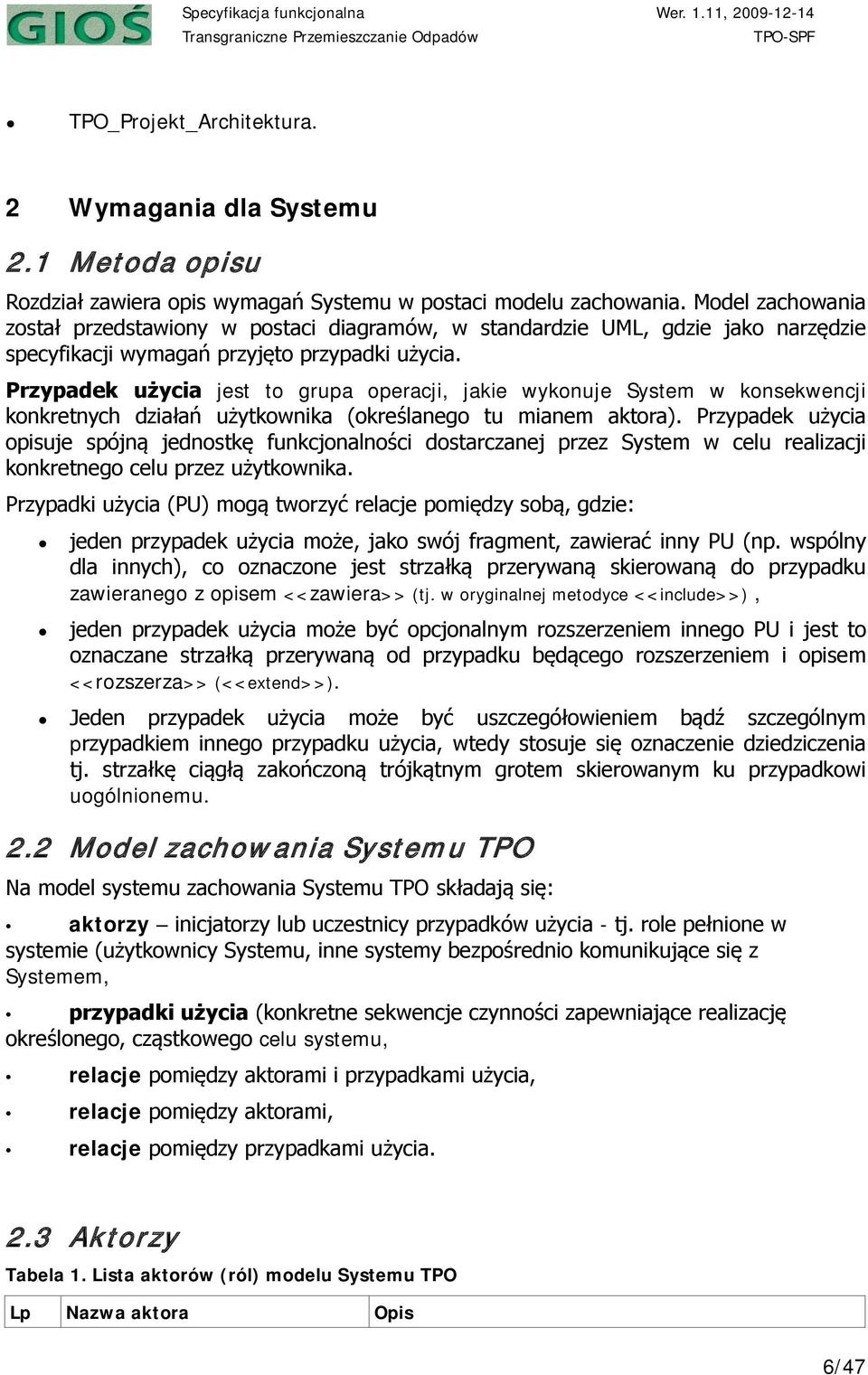 Przypadek użycia jest to grupa operacji, jakie wykonuje System w konsekwencji konkretnych działań użytkownika (określanego tu mianem aktora).