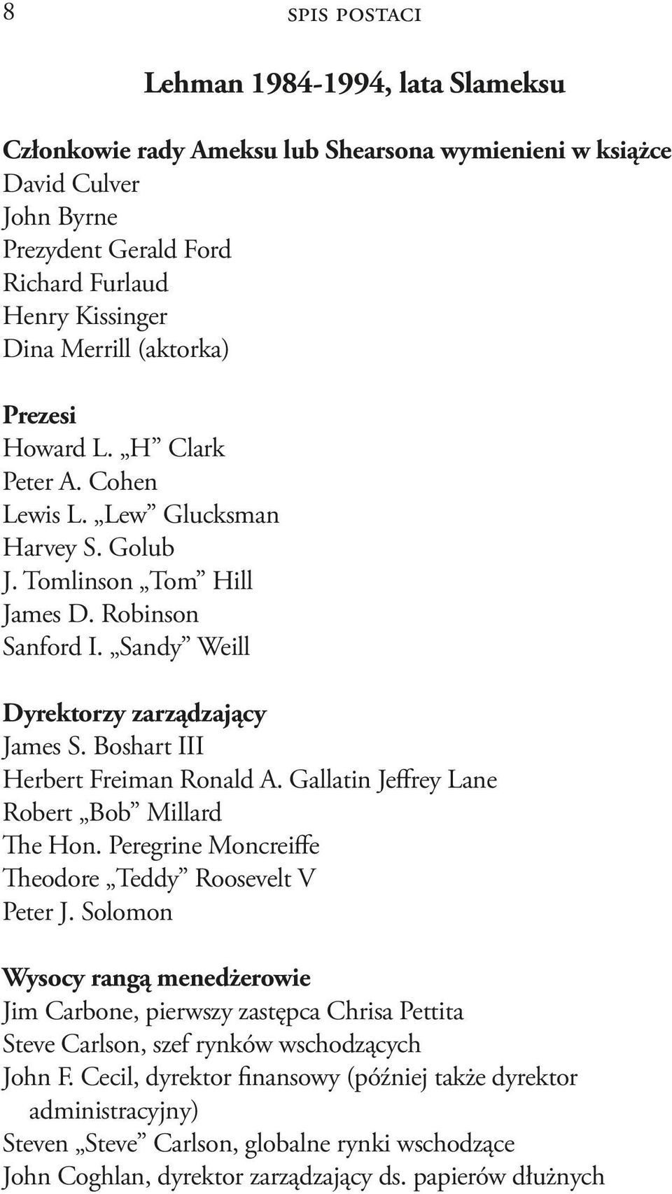 Boshart III Herbert Freiman Ronald A. Gallatin Jeffrey Lane Robert Bob Millard The Hon. Peregrine Moncreiffe Theodore Teddy Roosevelt V Peter J.