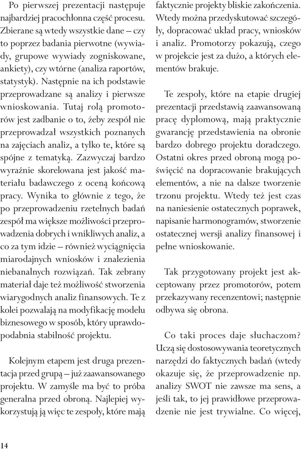 Następnie na ich podstawie przeprowadzane są analizy i pierwsze wnioskowania.