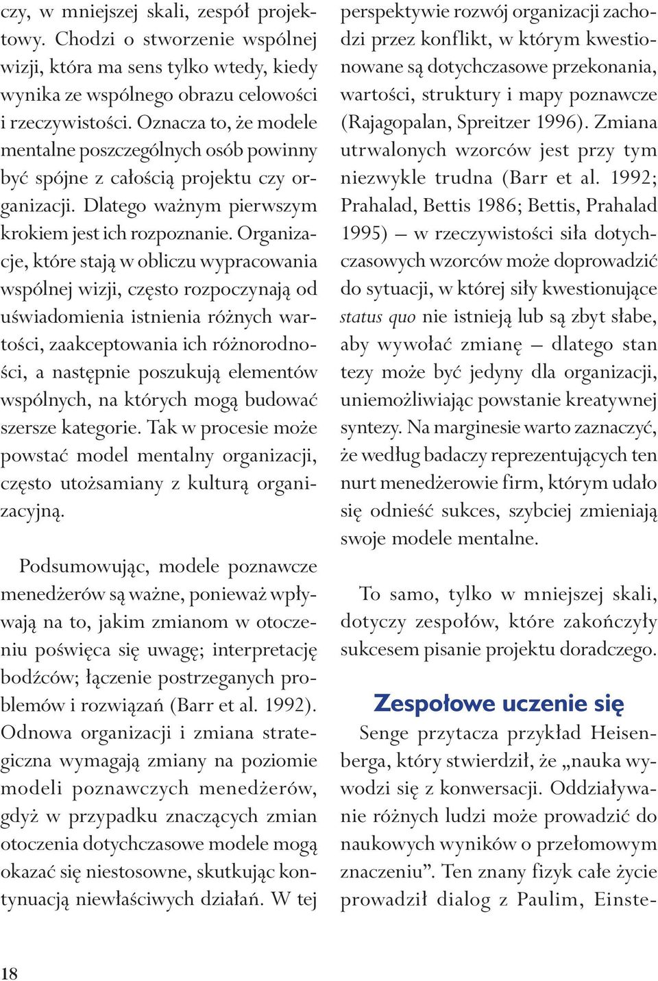 Organizacje, które stają w obliczu wypracowania wspólnej wizji, często rozpoczynają od uświadomienia istnienia różnych wartości, zaakceptowania ich różnorodności, a następnie poszukują elementów