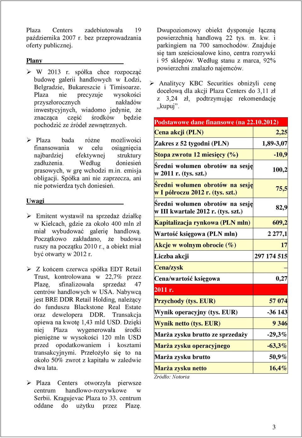 Plaza nie precyzuje wysokości przyszłorocznych nakładów inwestycyjnych, wiadomo jedynie, że znacząca część środków będzie pochodzić ze źródeł zewnętrznych.