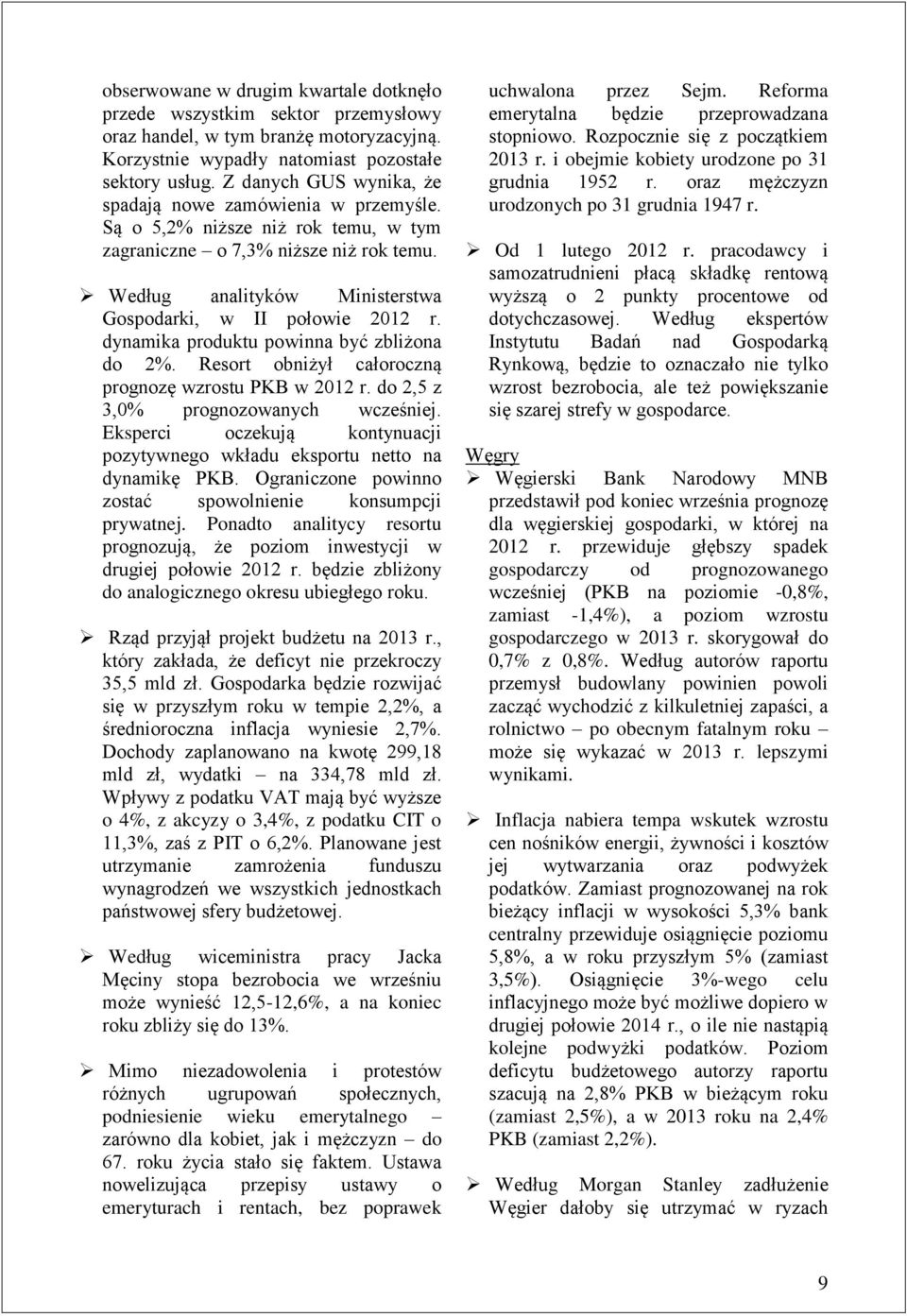 Według analityków Ministerstwa Gospodarki, w II połowie 2012 r. dynamika produktu powinna być zbliżona do 2%. Resort obniżył całoroczną prognozę wzrostu PKB w 2012 r.