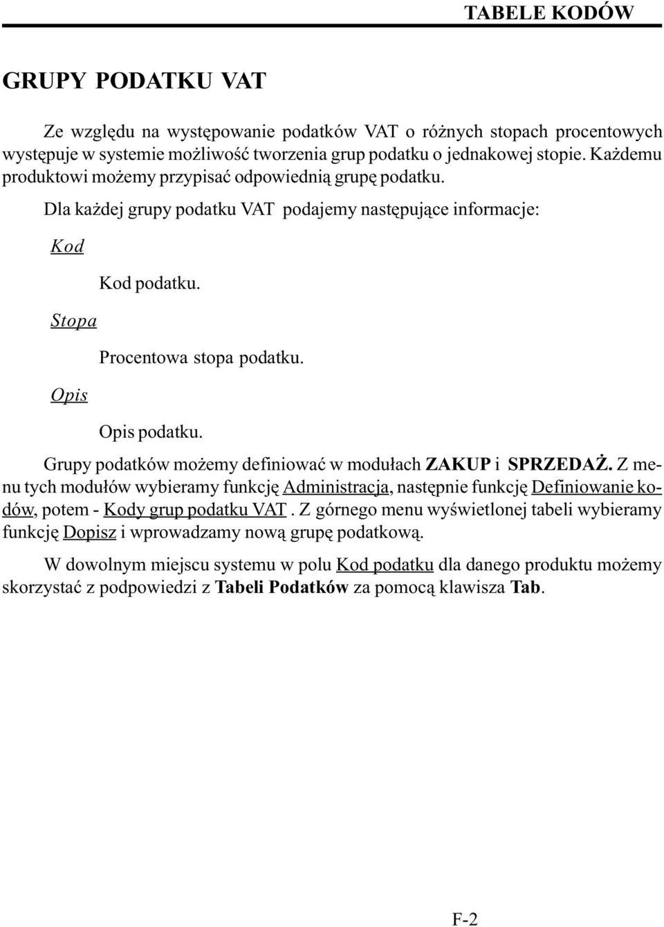 Grupy podatków mo emy definiowaæ w modu³ach ZAKUP i SPRZEDA. Z menu tych modu³ów wybieramy funkcjê Administracja, nastêpnie funkcjê Definiowanie kodów, potem - Kody grup podatku VAT.