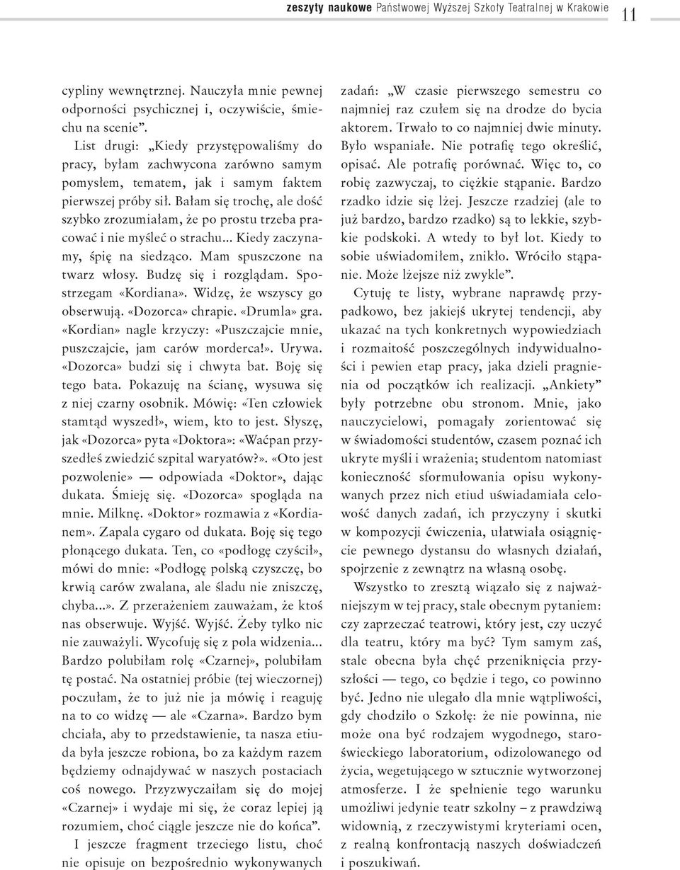 Bałam się trochę, ale dość szybko zrozumia łam, że po prostu trzeba pracować i nie myśleć o strachu... Kiedy zaczynamy, śpię na siedząco. Mam spuszczone na twarz włosy. Budzę się i rozglądam.