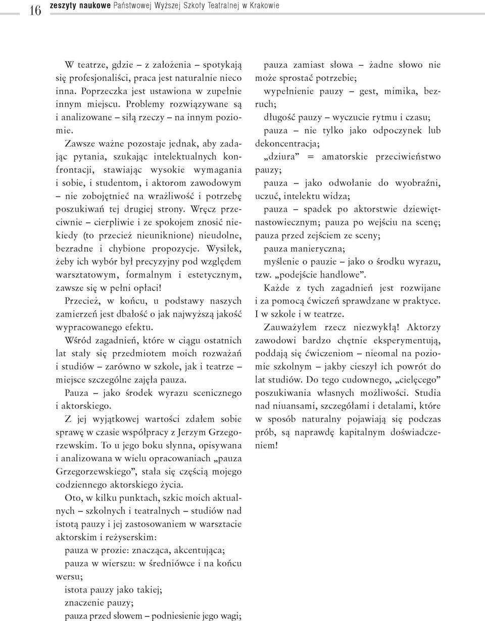 Zawsze ważne pozostaje jednak, aby zadając pytania, szukając intelektualnych konfrontacji, stawiając wysokie wymagania i sobie, i studentom, i aktorom zawodowym nie zobojętnieć na wrażliwość i