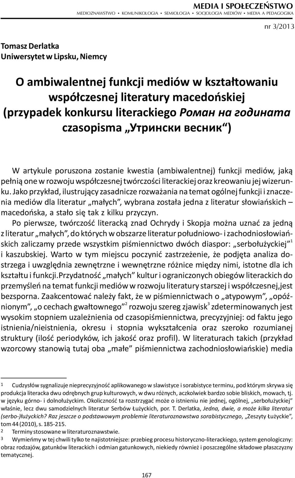 literackiego Роман на годината czasopisma Утрински весник ) W artykule poruszona zostanie kwestia (ambiwalentnej) funkcji mediów, jaką pełnią one w rozwoju współczesnej twórczości literackiej oraz