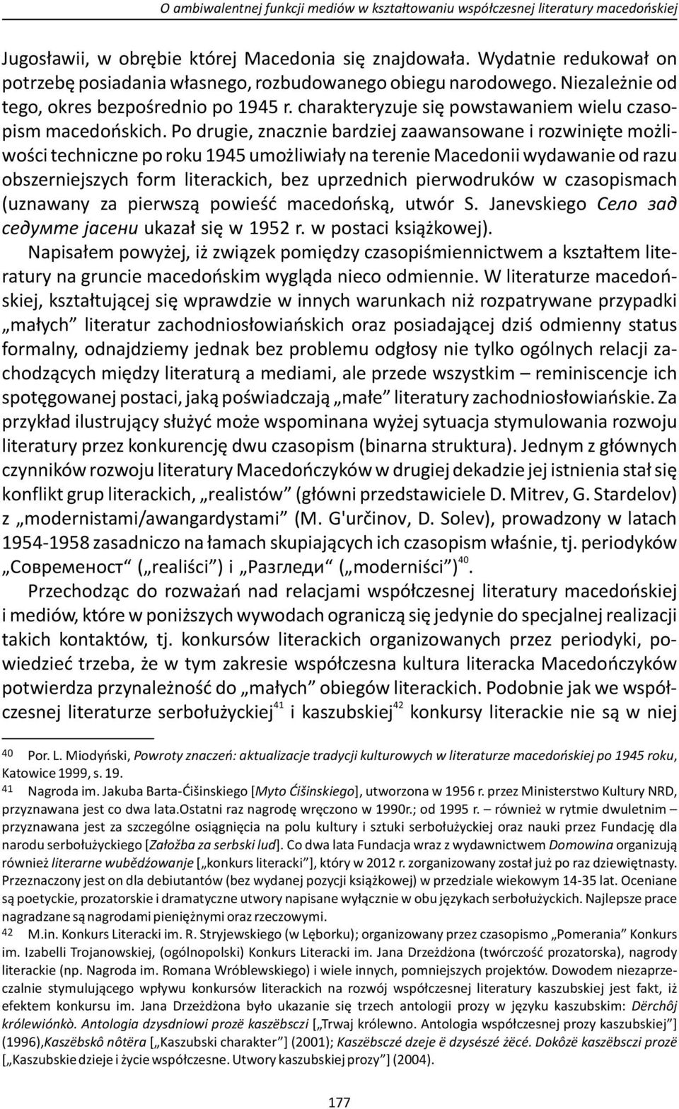 Po drugie, znacznie bardziej zaawansowane i rozwinięte możliwości techniczne po roku 1945 umożliwiały na terenie Macedonii wydawanie od razu obszerniejszych form literackich, bez uprzednich