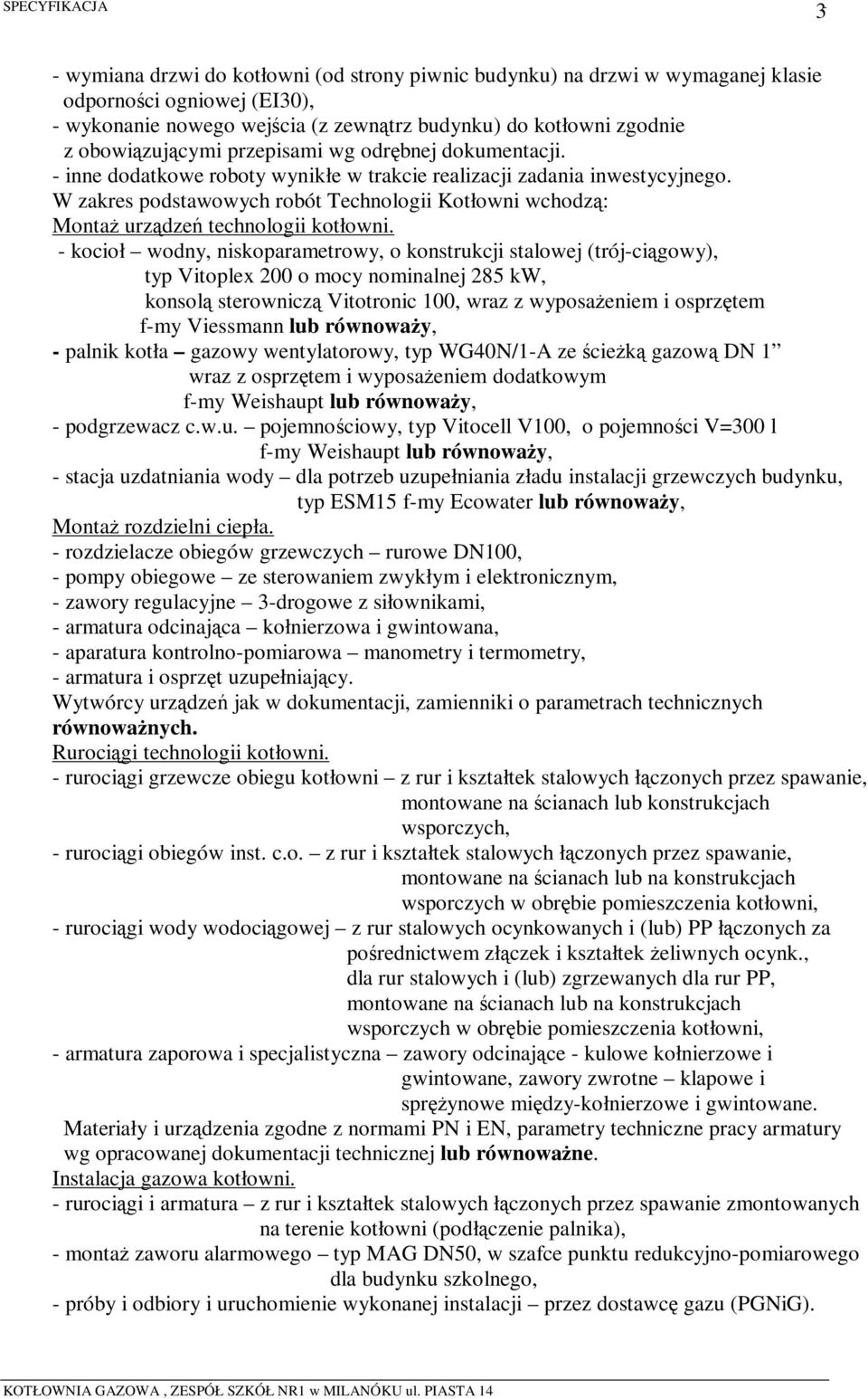 W zakres podstawowych robót Technologii Kotłowni wchodzą: Montaż urządzeń technologii kotłowni.