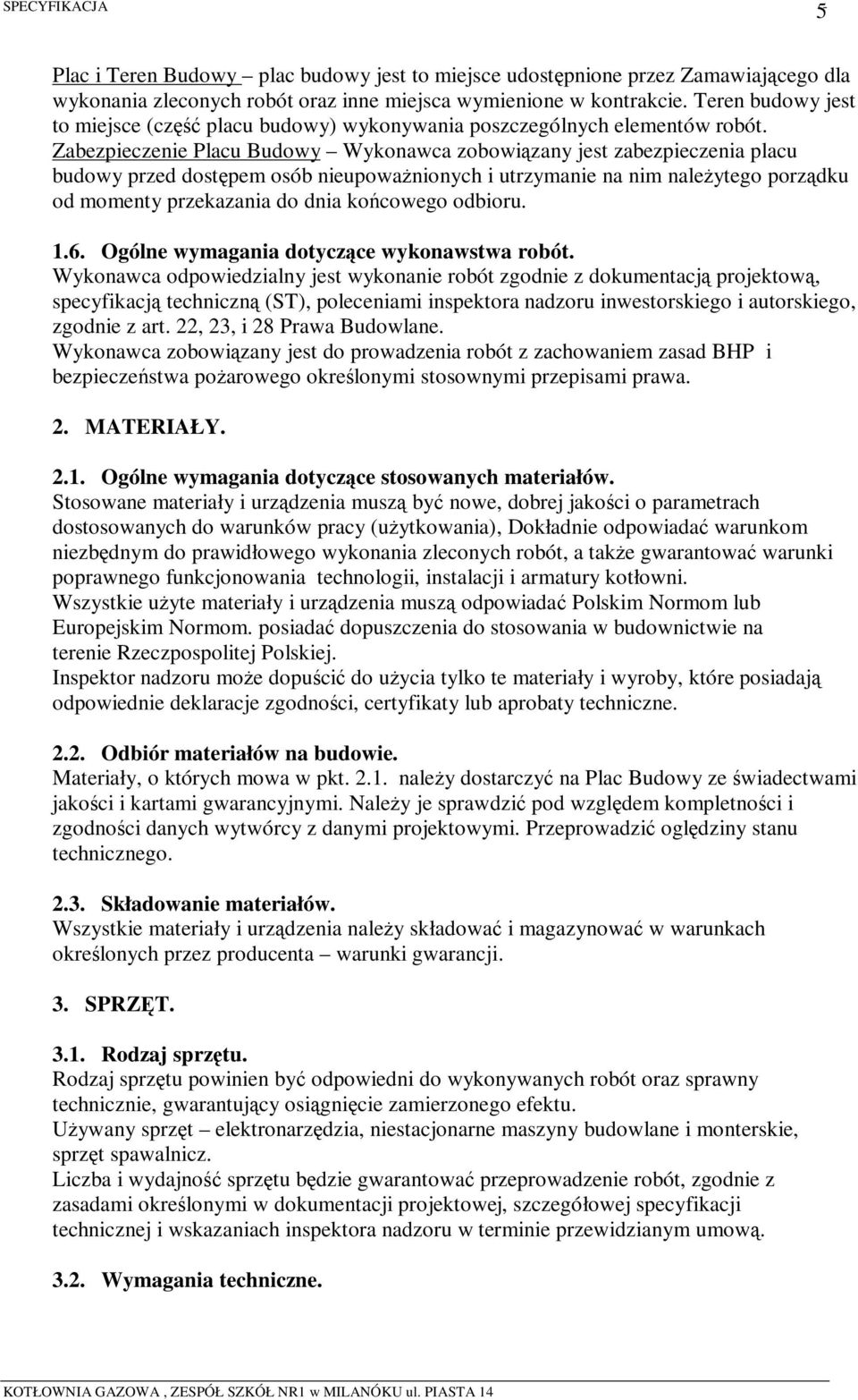 Zabezpieczenie Placu Budowy Wykonawca zobowiązany jest zabezpieczenia placu budowy przed dostępem osób nieupoważnionych i utrzymanie na nim należytego porządku od momenty przekazania do dnia