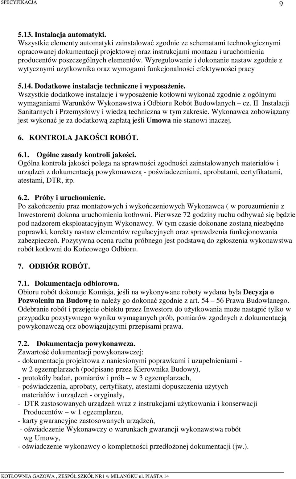 Wyregulowanie i dokonanie nastaw zgodnie z wytycznymi użytkownika oraz wymogami funkcjonalności efektywności pracy 5.14. Dodatkowe instalacje techniczne i wyposażenie.