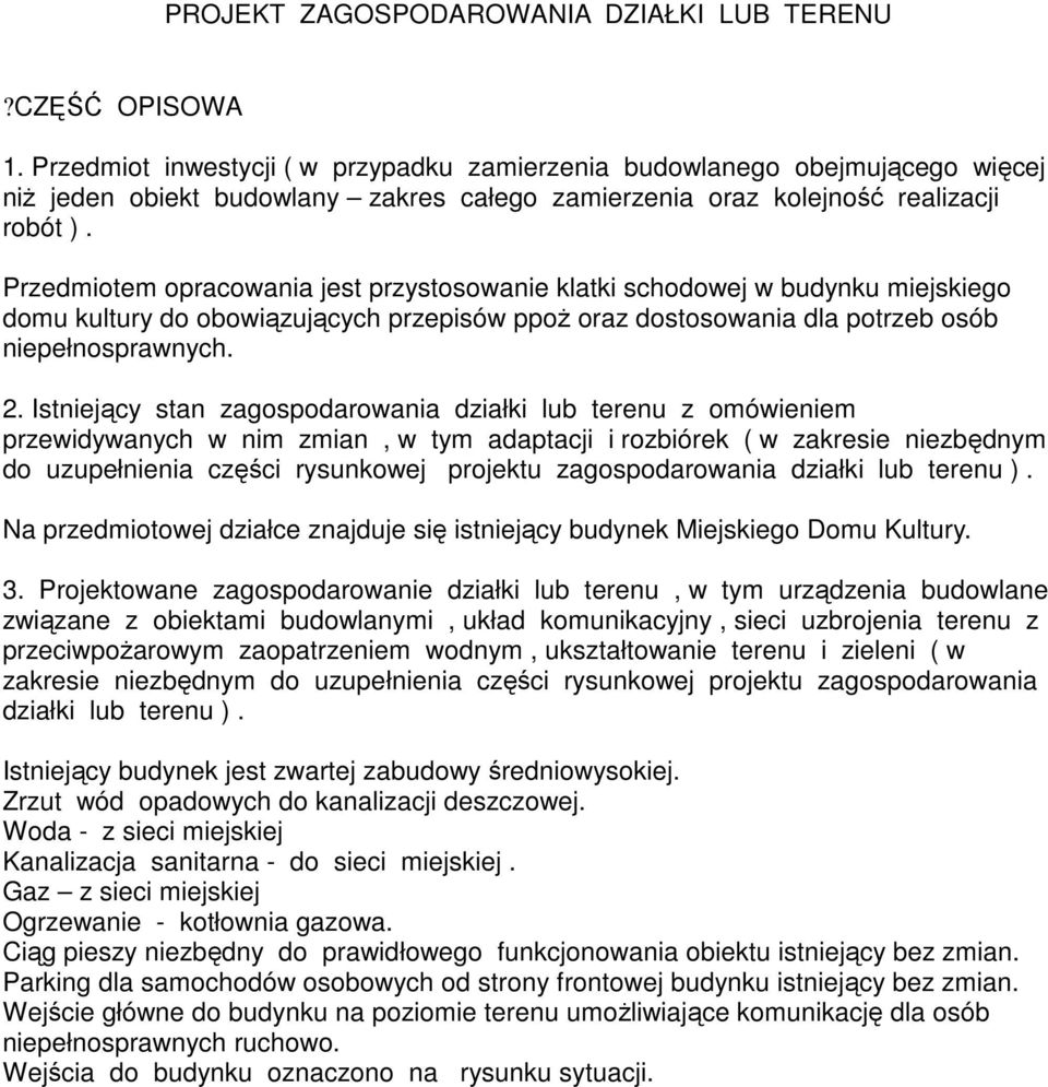 Przedmiotem opracowania jest przystosowanie klatki schodowej w budynku miejskiego domu kultury do obowiązujących przepisów ppoż oraz dostosowania dla potrzeb osób niepełnosprawnych. 2.