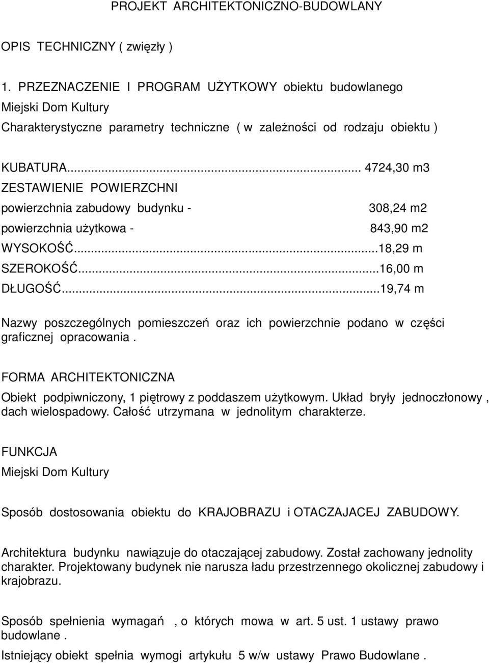 .. 4724,30 m3 ZESTAWIENIE POWIERZCHNI powierzchnia zabudowy budynku - 308,24 m2 powierzchnia użytkowa - 843,90 m2 WYSOKOŚĆ...18,29 m SZEROKOŚĆ...16,00 m DŁUGOŚĆ.