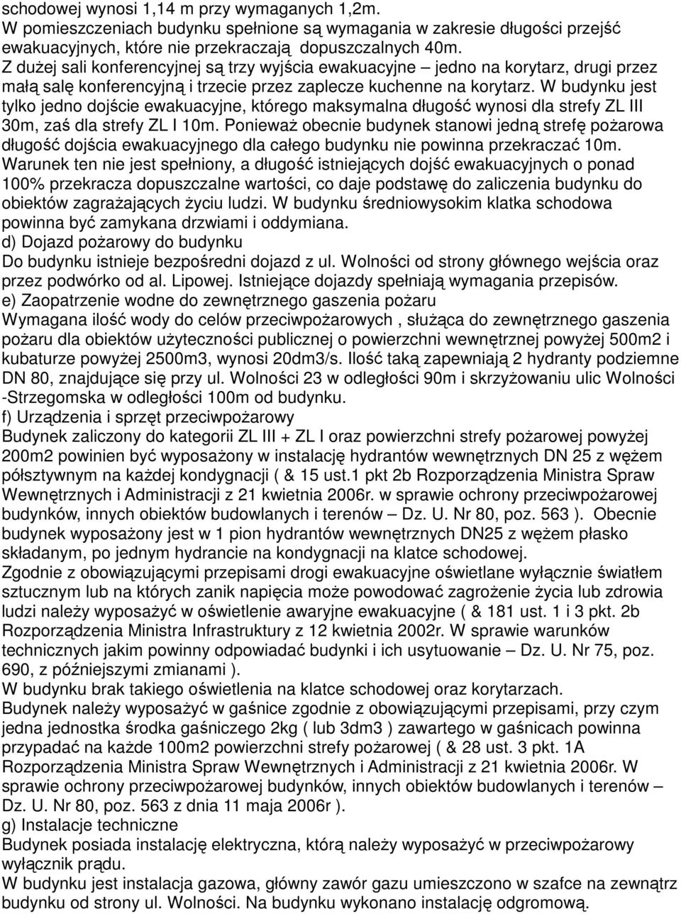 W budynku jest tylko jedno dojście ewakuacyjne, którego maksymalna długość wynosi dla strefy ZL III 30m, zaś dla strefy ZL I 10m.