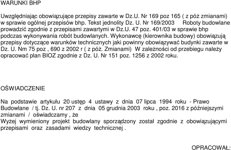 U. Nm 75 poz, 690 z 2002 r ( z póż. Zmianami) W zależności od przebiegu należy opracować plan BIOZ zgodnie z Dz. U. Nr 151 poz. 1256 z 2002 roku.